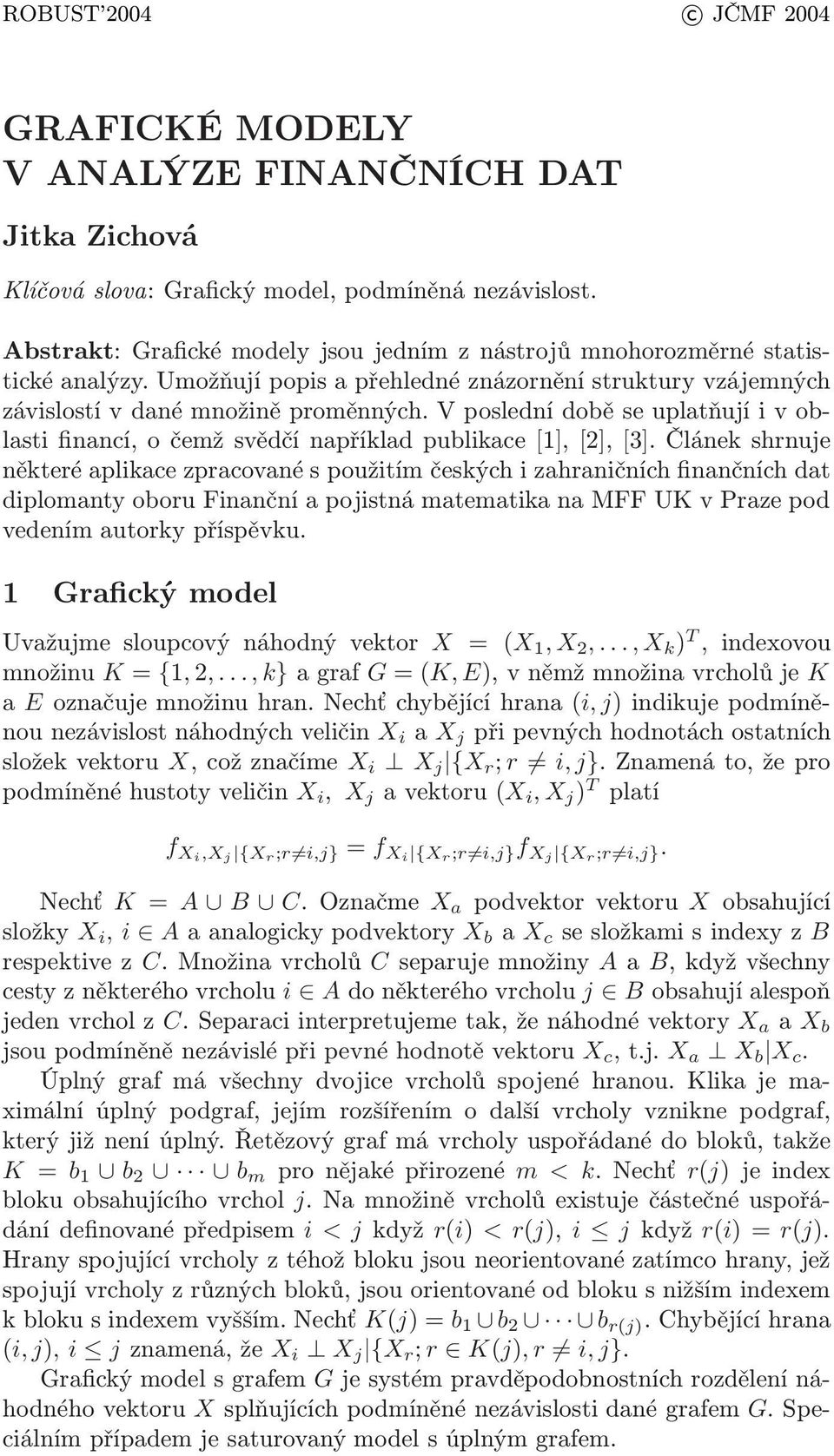 V poslední době se uplatňují i v oblasti financí, o čemž svědčí například publikace[1],[2],[3].