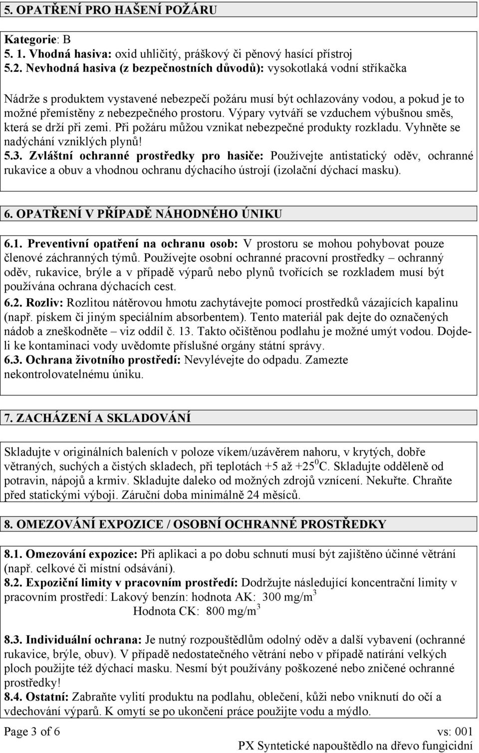 Výpary vytváří se vzduchem výbušnou směs, která se drží při zemi. Při požáru můžou vznikat nebezpečné produkty rozkladu. Vyhněte se nadýchání vzniklých plynů! 5.3.