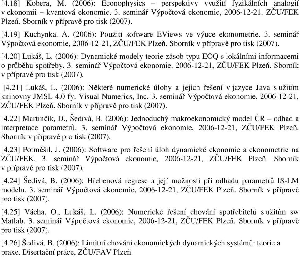 Sborník v přípravě pro tisk (2007). [4.20] Lukáš, L. (2006): Dynamické modely teorie zásob typu EOQ s lokálními informacemi o průběhu spotřeby. 3.