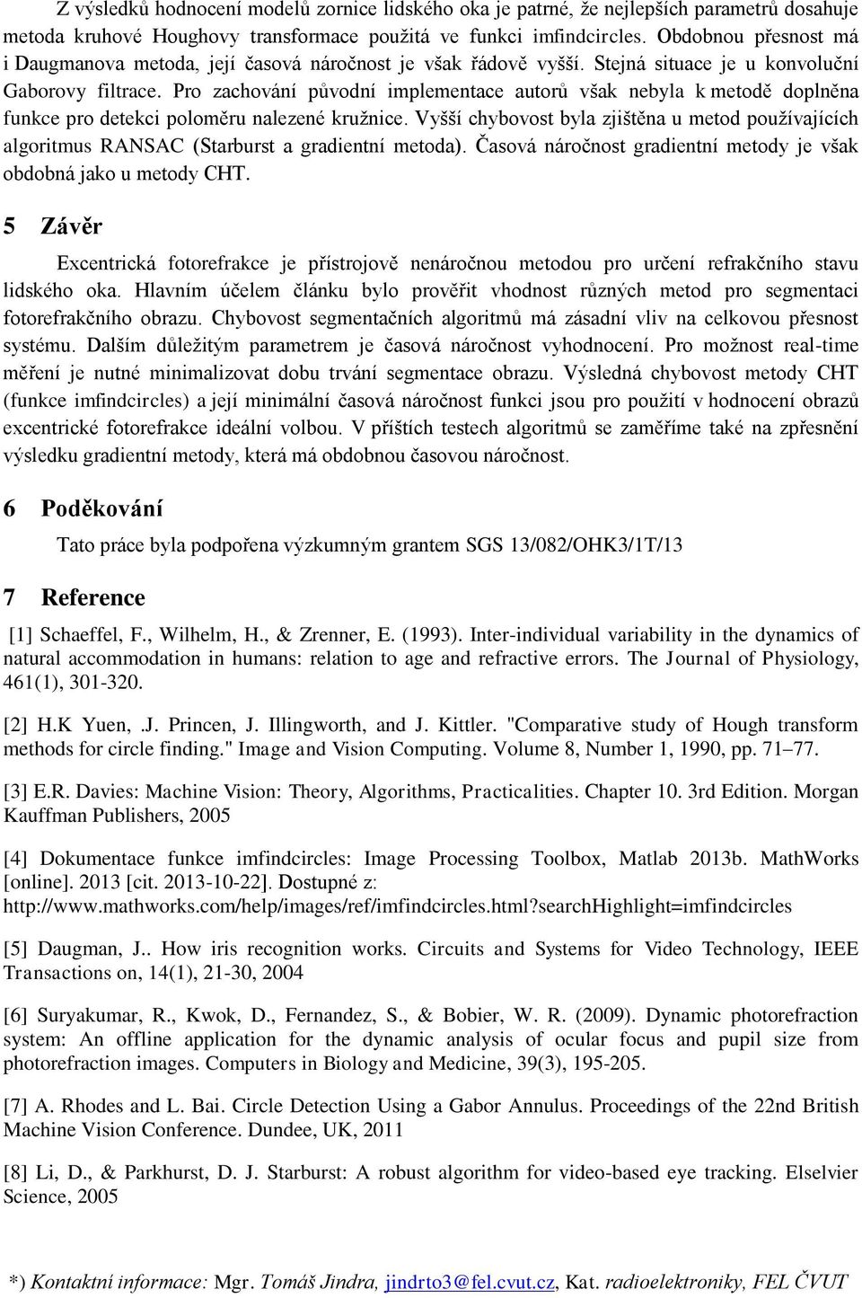 Pro zachování původní implementace autorů však nebyla k metodě doplněna funkce pro detekci poloměru nalezené kružnice.