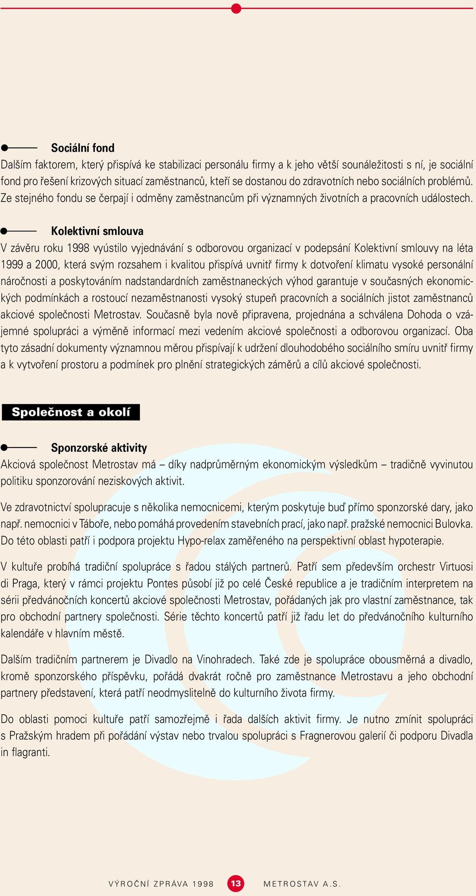 Kolektivní smlouva V závûru roku 1998 vyústilo vyjednávání s odborovou organizací v podepsání Kolektivní smlouvy na léta 1999 a 2000, která sv m rozsahem i kvalitou pfiispívá uvnitfi firmy k