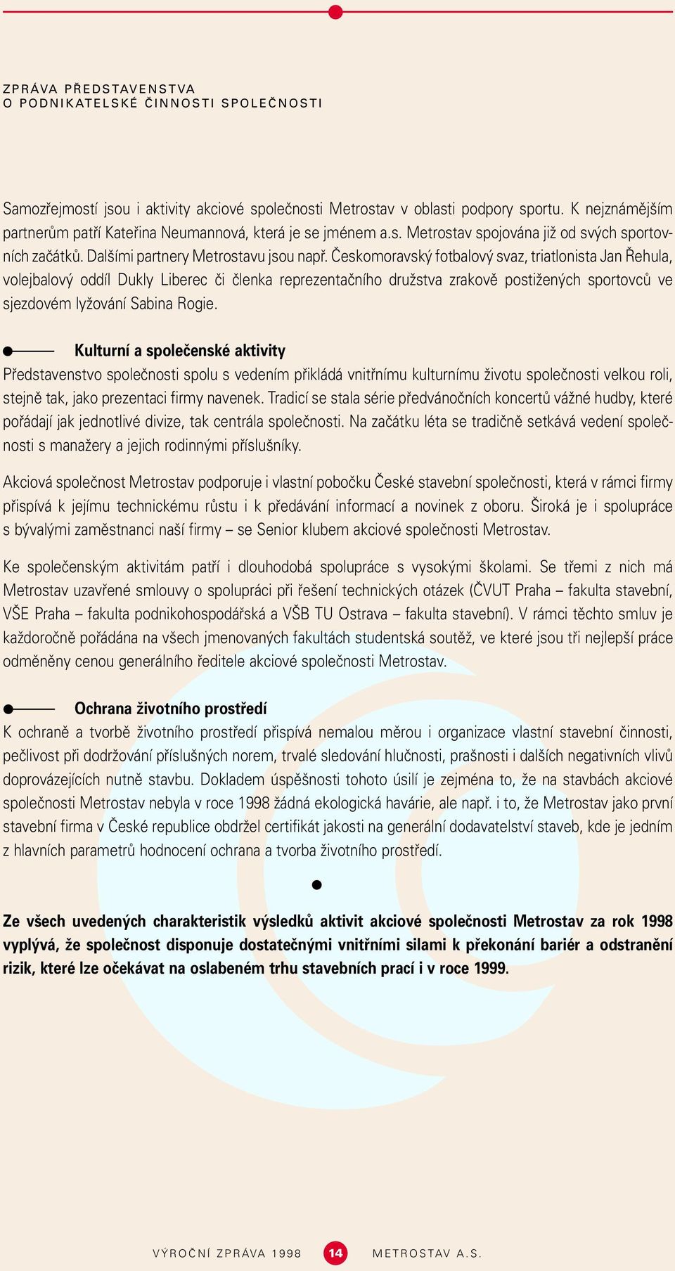 âeskomoravsk fotbalov svaz, triatlonista Jan ehula, volejbalov oddíl Dukly Liberec ãi ãlenka reprezentaãního druïstva zrakovû postiïen ch sportovcû ve sjezdovém lyïování Sabina Rogie.