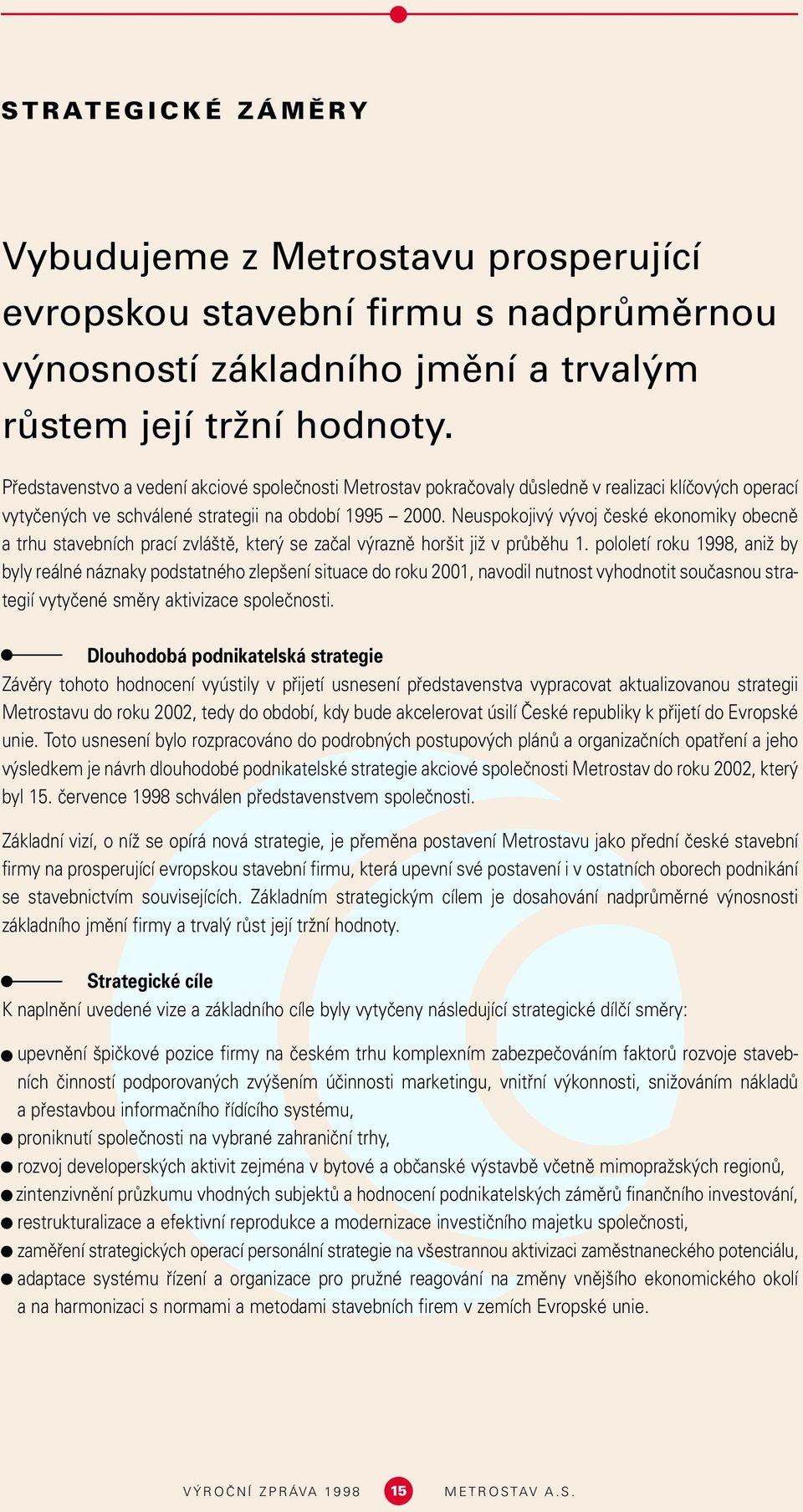 Neuspokojiv v voj ãeské ekonomiky obecnû a trhu stavebních prací zvlá tû, kter se zaãal v raznû hor it jiï v prûbûhu 1.