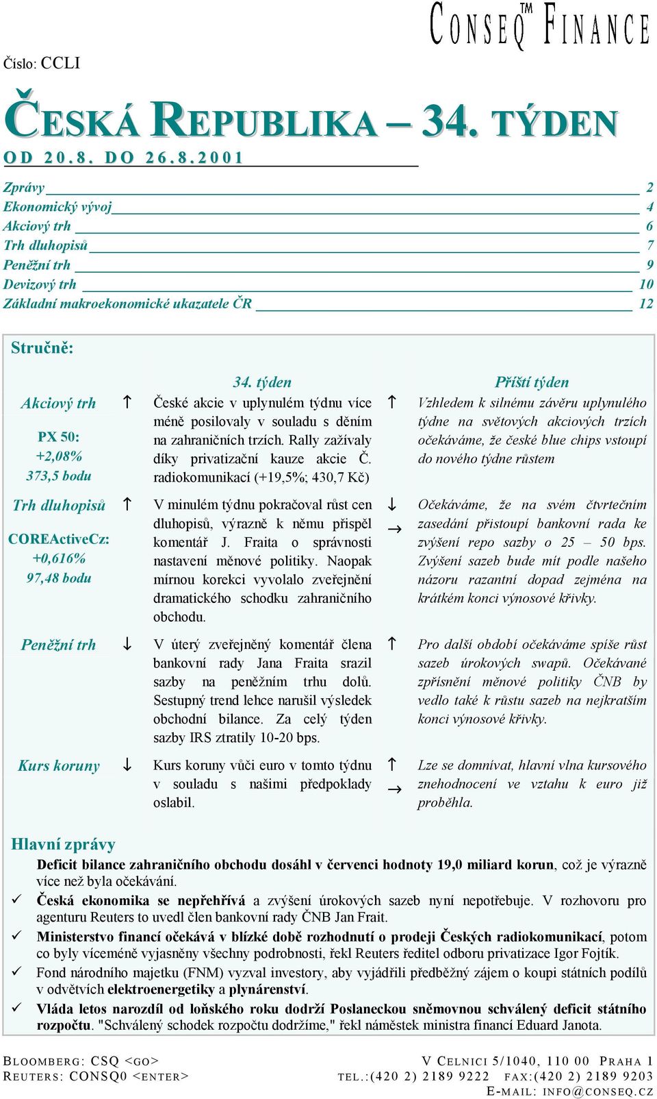 2 1 Zprávy 2 Ekonomický vývoj 4 Akciový trh 6 Trh dluhopisů 7 Peněžní trh 9 Devizový trh 1 Základní makroekonomické ukazatele ČR 12 Stručně: Akciový trh PX 5: +2,8% 373,5 bodu Trh dluhopisů