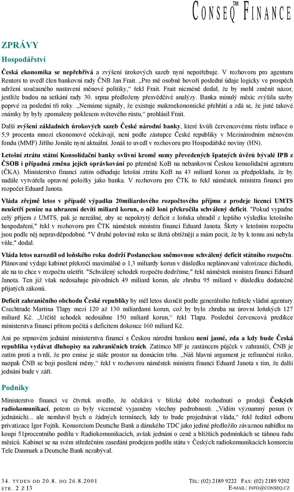 srpna předloženy přesvědčivé analýzy. Banka minulý měsíc zvýšila sazby poprvé za poslední tři roky.