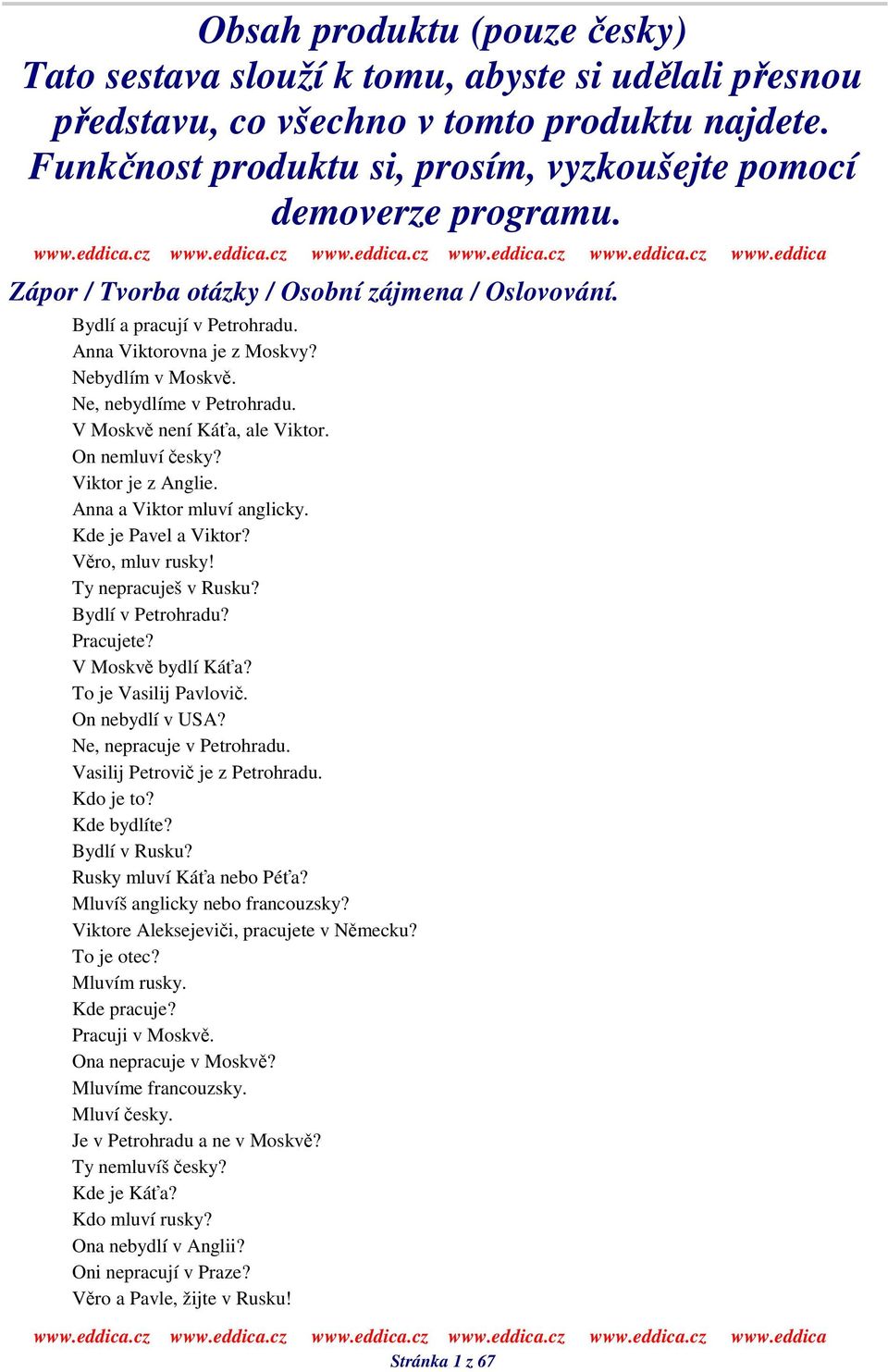 On nemluví esky? Viktor je z Anglie. Anna a Viktor mluví anglicky. Kde je Pavel a Viktor? Vro, mluv rusky! Ty nepracuješ v Rusku? Bydlí v Petrohradu? Pracujete? V Moskv bydlí Káa?