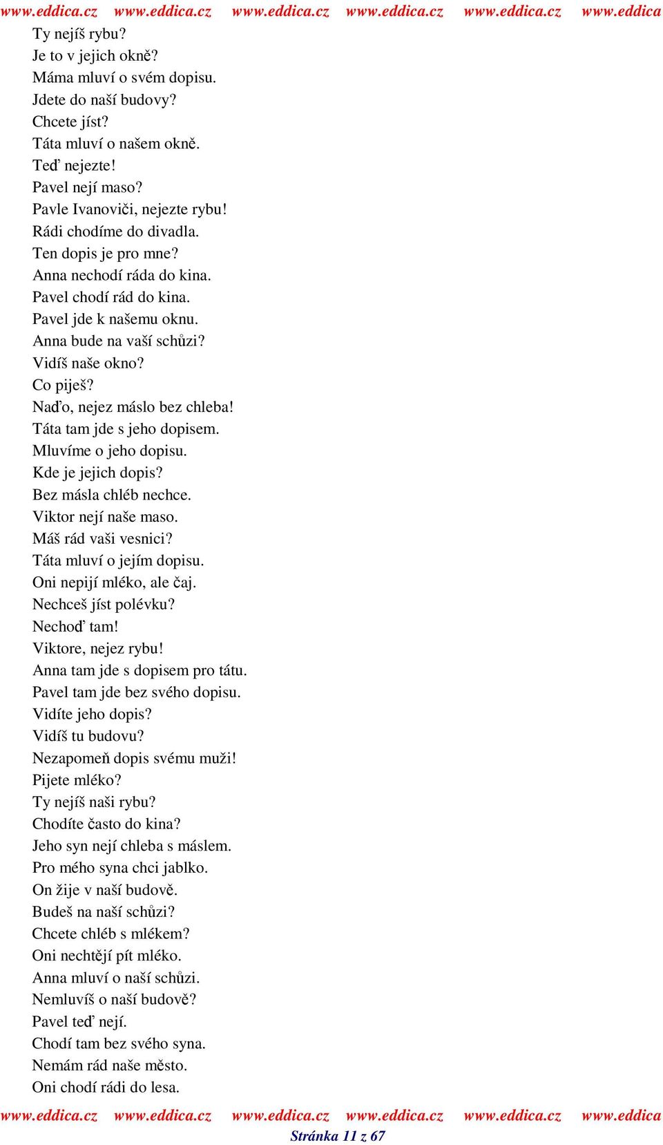 Nao, nejez máslo bez chleba! Táta tam jde s jeho dopisem. Mluvíme o jeho dopisu. Kde je jejich dopis? Bez másla chléb nechce. Viktor nejí naše maso. Máš rád vaši vesnici? Táta mluví o jejím dopisu.