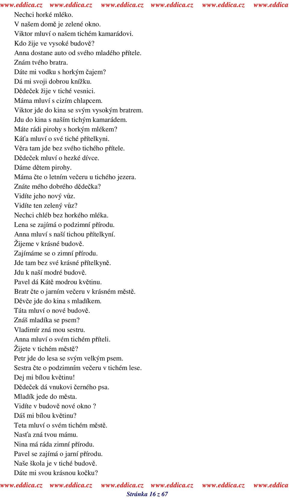 Máte rádi pirohy s horkým mlékem? Káa mluví o své tiché pítelkyni. Vra tam jde bez svého tichého pítele. Ddeek mluví o hezké dívce. Dáme dtem pirohy. Máma te o letním veeru u tichého jezera.