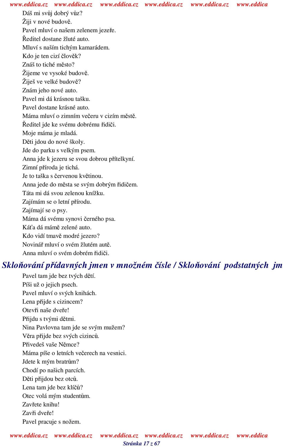 Dti jdou do nové školy. Jde do parku s velkým psem. Anna jde k jezeru se svou dobrou pítelkyní. Zimní píroda je tichá. Je to taška s ervenou kvtinou. Anna jede do msta se svým dobrým idiem.