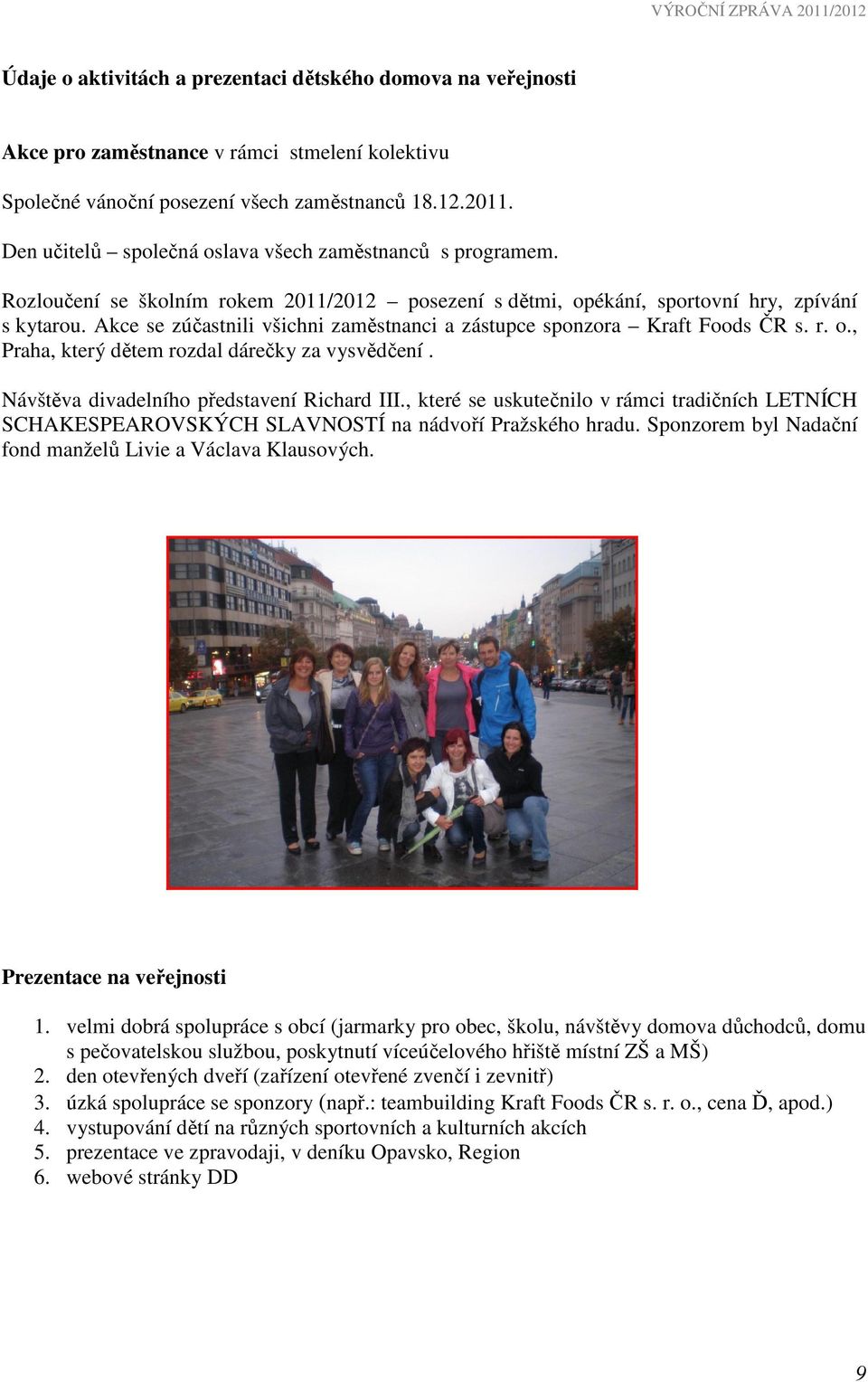 Akce se zúčastnili všichni zaměstnanci a zástupce sponzora Kraft Foods ČR s. r. o., Praha, který dětem rozdal dárečky za vysvědčení. Návštěva divadelního představení Richard III.