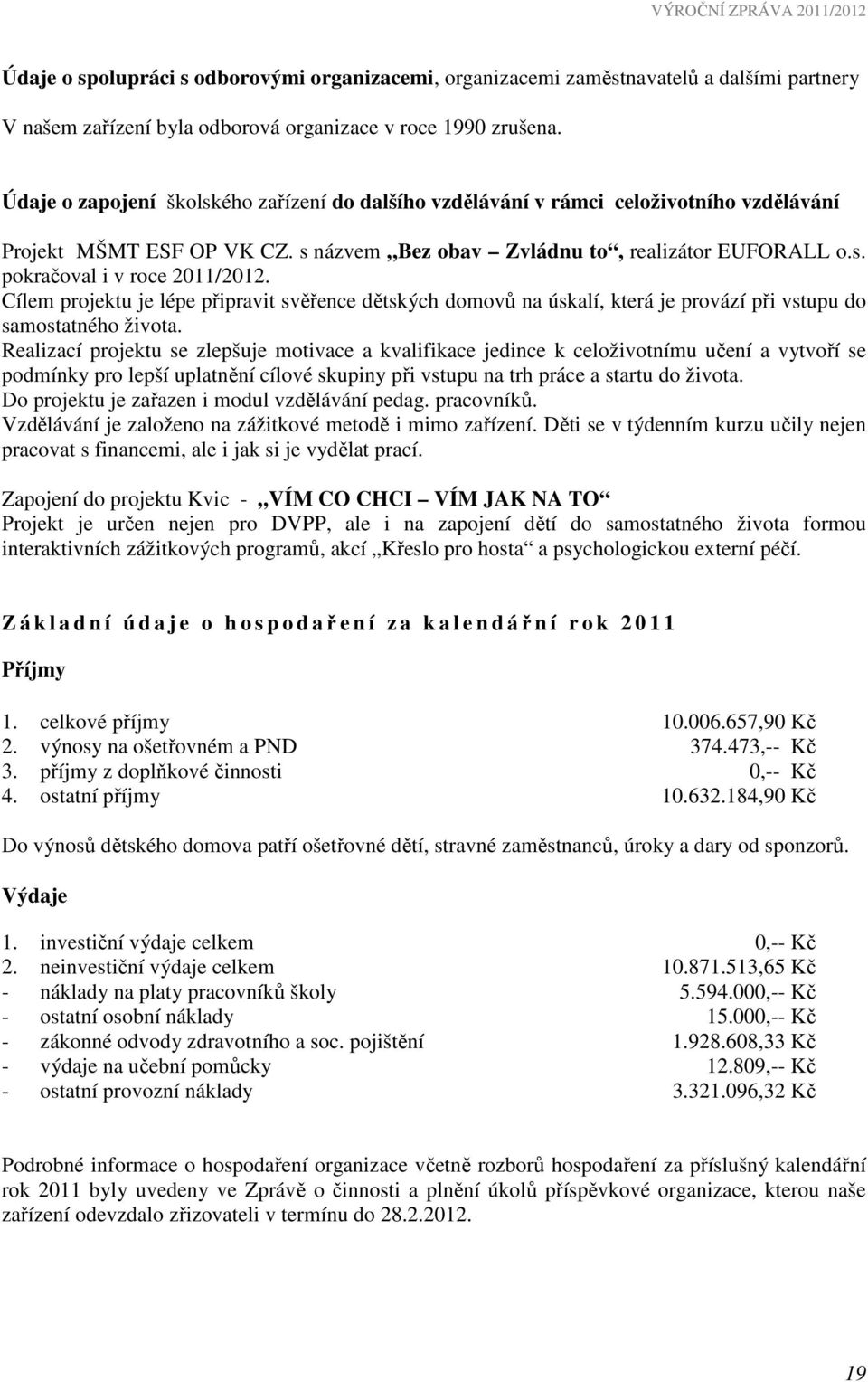 Cílem projektu je lépe připravit svěřence dětských domovů na úskalí, která je provází při vstupu do samostatného života.