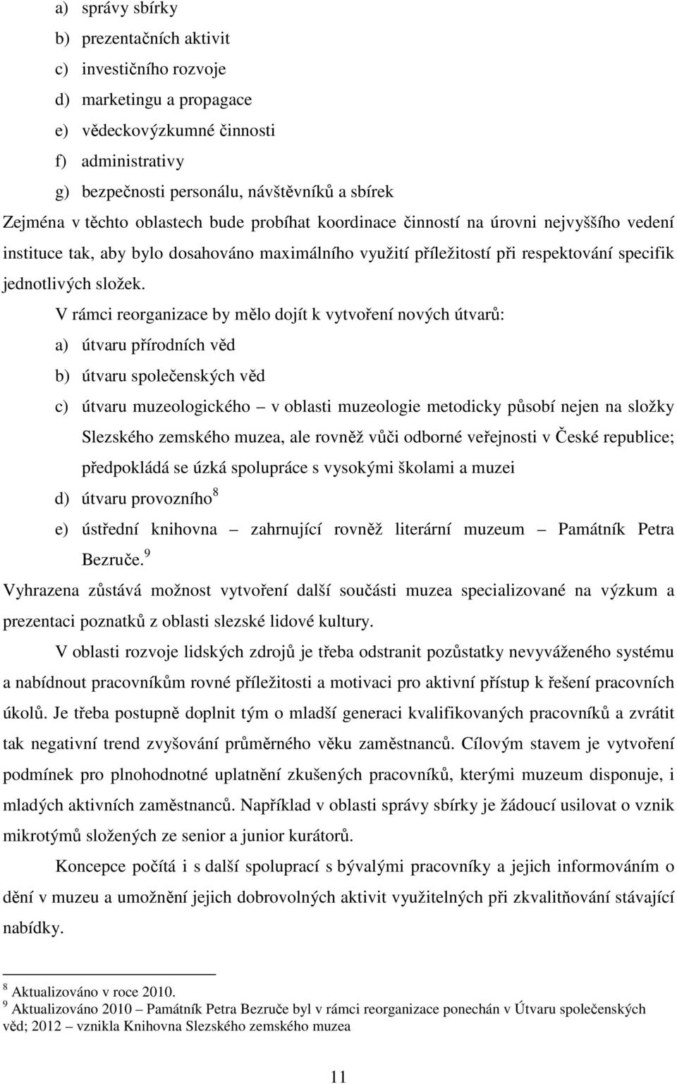 V rámci reorganizace by mělo dojít k vytvoření nových útvarů: a) útvaru přírodních věd b) útvaru společenských věd c) útvaru muzeologického v oblasti muzeologie metodicky působí nejen na složky