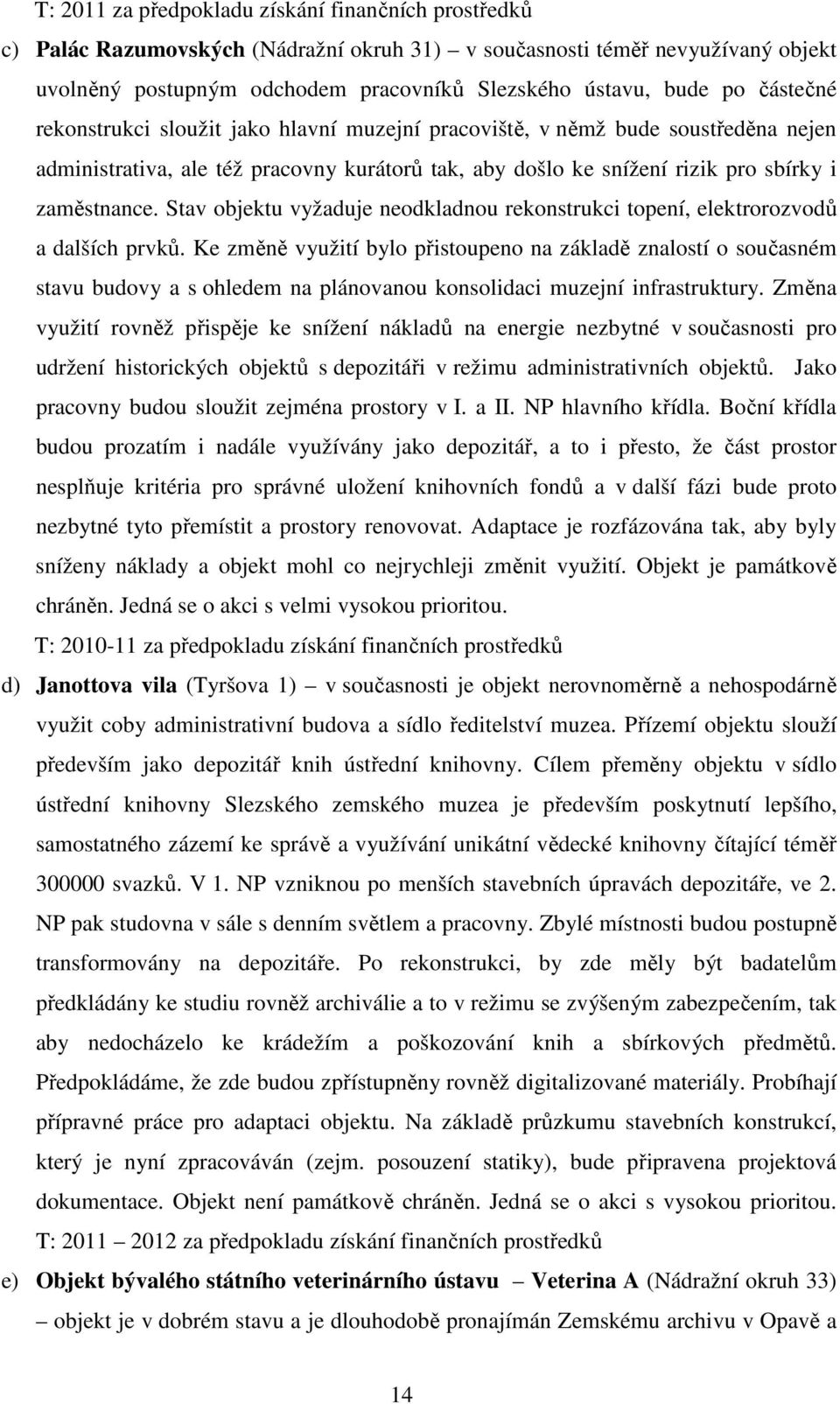 Stav objektu vyžaduje neodkladnou rekonstrukci topení, elektrorozvodů a dalších prvků.