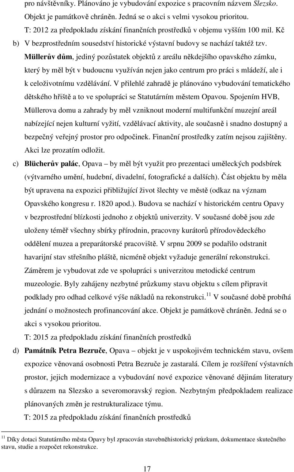 Müllerův dům, jediný pozůstatek objektů z areálu někdejšího opavského zámku, který by měl být v budoucnu využíván nejen jako centrum pro práci s mládeží, ale i k celoživotnímu vzdělávání.