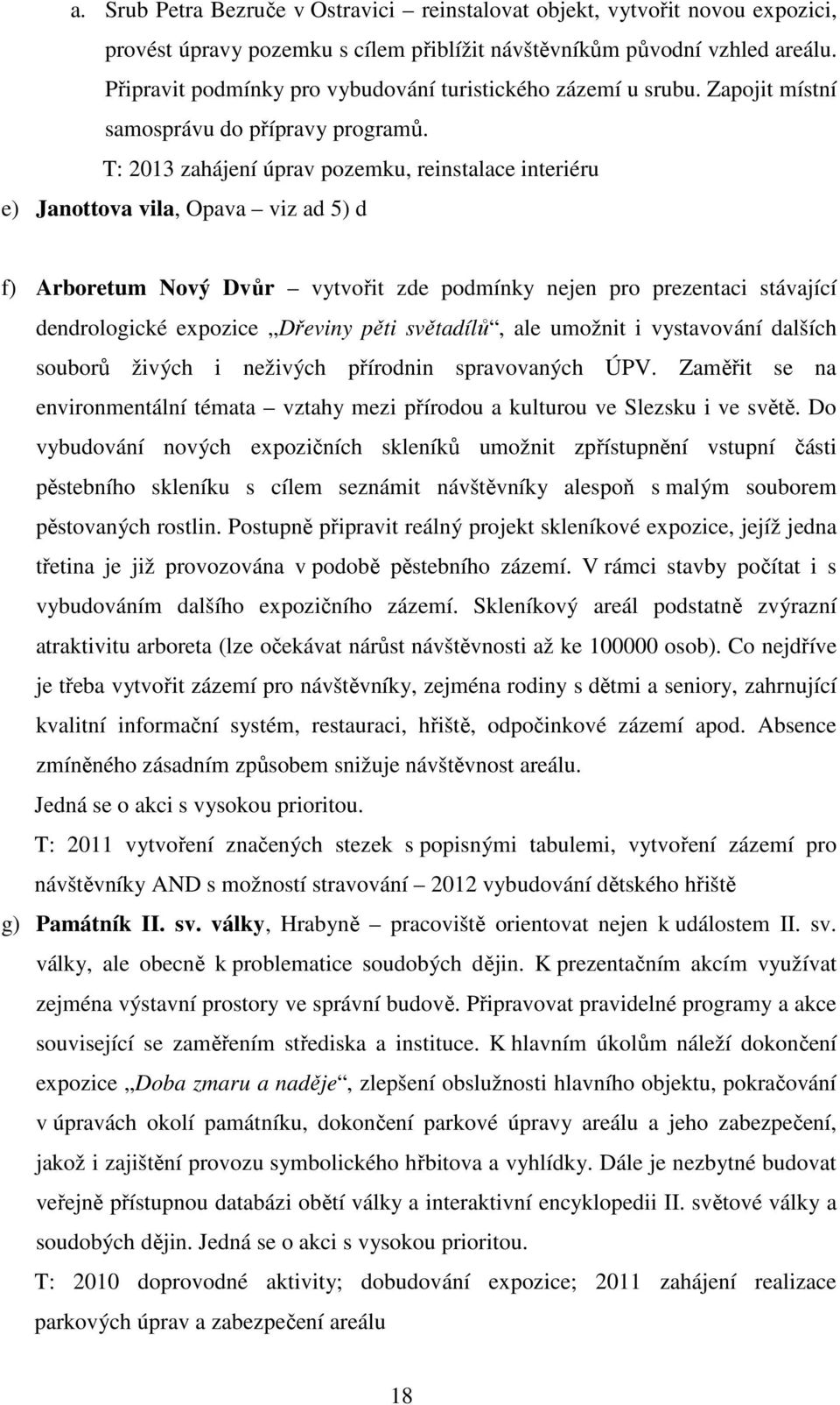 T: 2013 zahájení úprav pozemku, reinstalace interiéru e) Janottova vila, Opava viz ad 5) d f) Arboretum Nový Dvůr vytvořit zde podmínky nejen pro prezentaci stávající dendrologické expozice Dřeviny