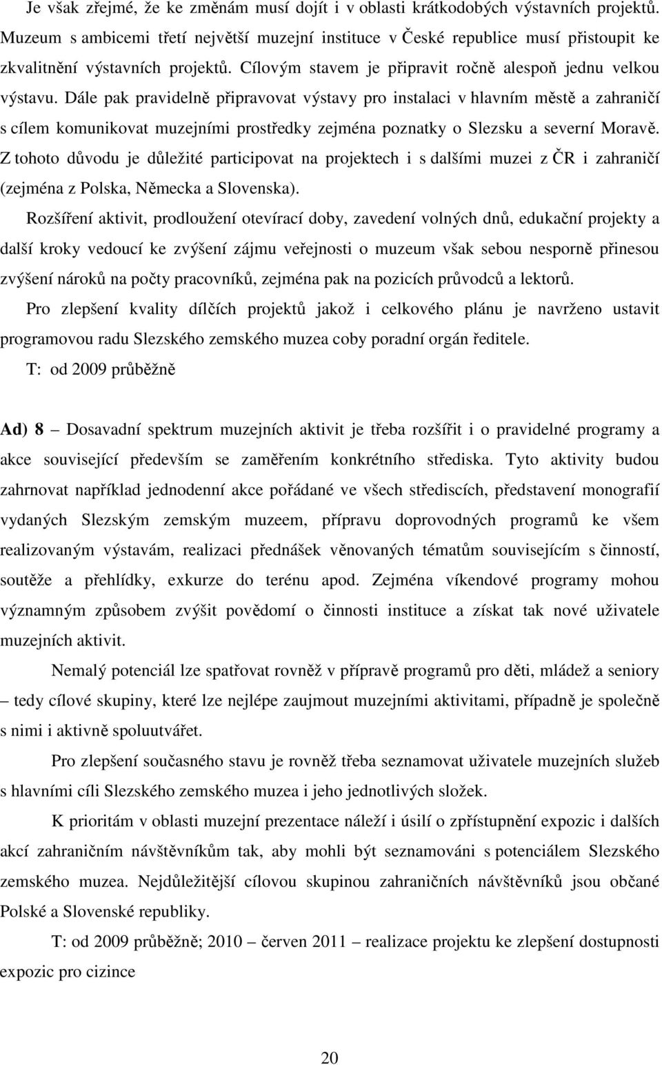 Dále pak pravidelně připravovat výstavy pro instalaci v hlavním městě a zahraničí s cílem komunikovat muzejními prostředky zejména poznatky o Slezsku a severní Moravě.