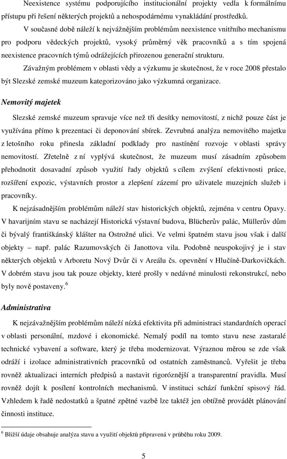 odrážejících přirozenou generační strukturu. Závažným problémem v oblasti vědy a výzkumu je skutečnost, že v roce 2008 přestalo být Slezské zemské muzeum kategorizováno jako výzkumná organizace.