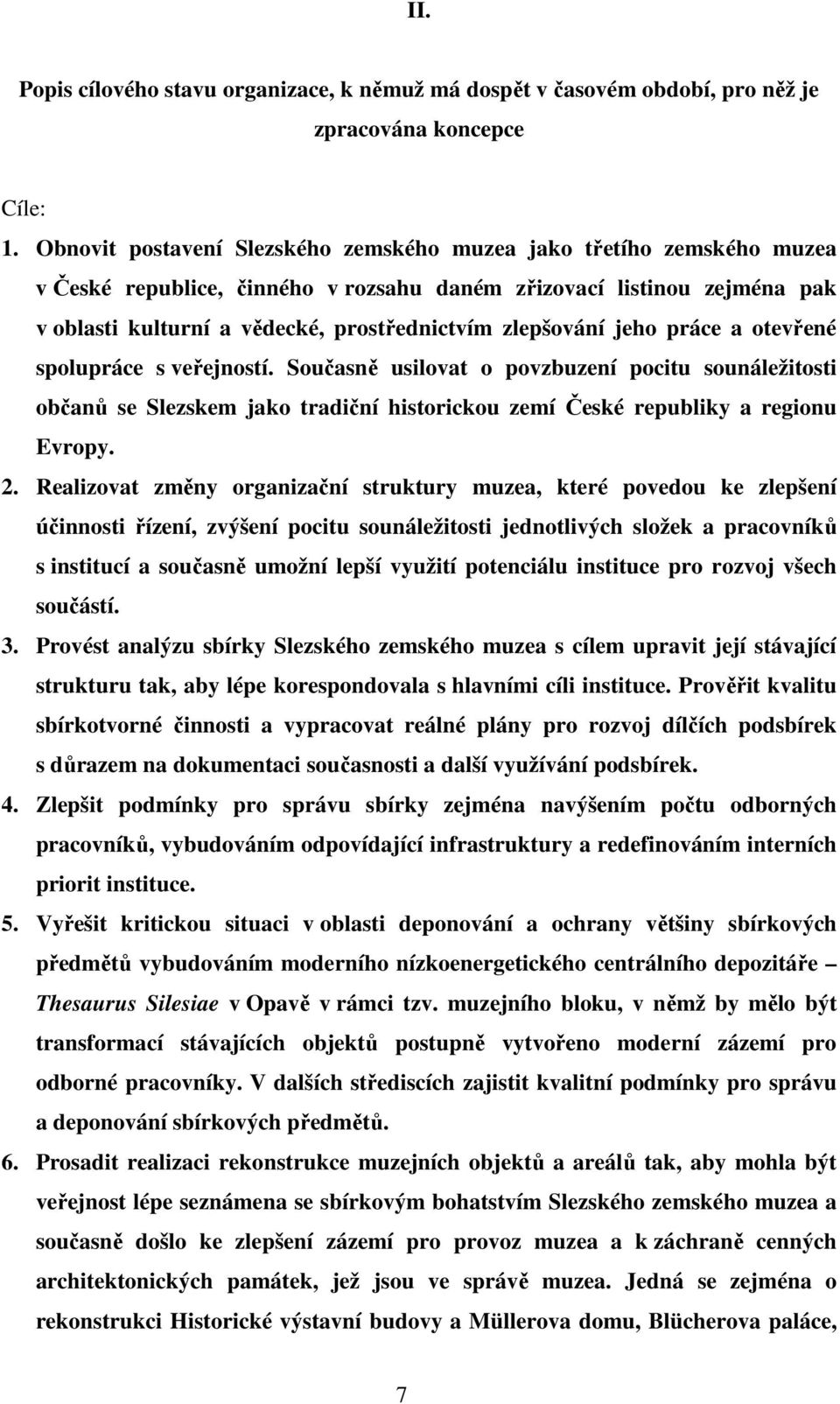 zlepšování jeho práce a otevřené spolupráce s veřejností. Současně usilovat o povzbuzení pocitu sounáležitosti občanů se Slezskem jako tradiční historickou zemí České republiky a regionu Evropy. 2.