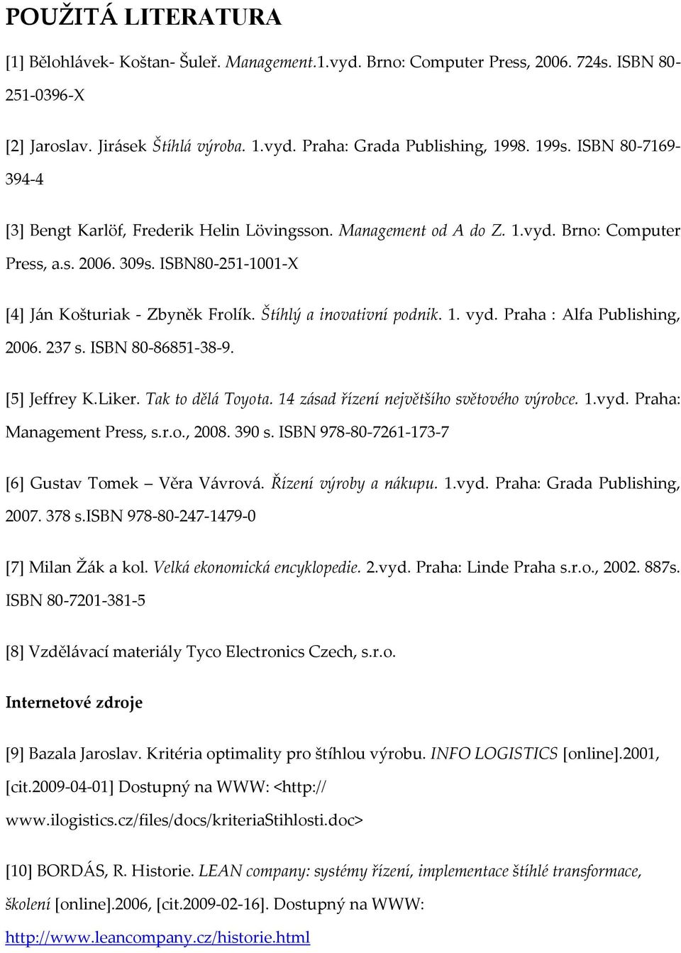 Štíhlý a inovativní podnik. 1. vyd. Praha : Alfa Publishing, 2006. 237 s. ISBN 80-86851-38-9. [5] Jeffrey K.Liker. Tak to děl{ Toyota. 14 z{sad řízení největšího světového výrobce. 1.vyd. Praha: Management Press, s.