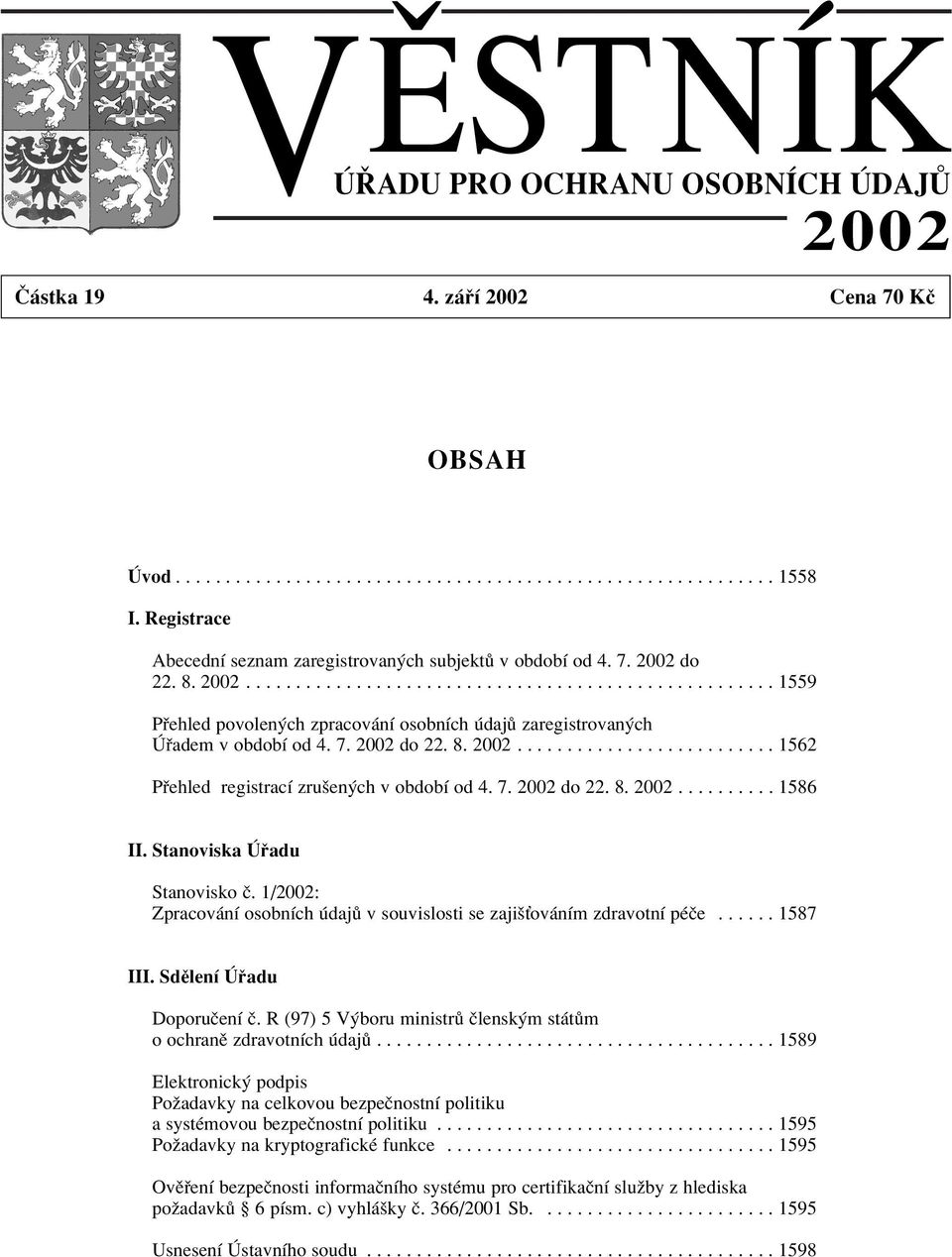 7. 2002 do 22. 8. 2002.......................... 1562 P ehled registracì zruöen ch v obdobì od 4. 7. 2002 do 22. 8. 2002.......... 1586 II. Stanoviska adu Stanovisko Ë.