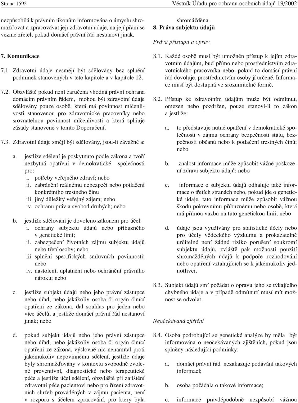 7.2. Obzvl ötï pokud nenì zaruëena vhodn pr vnì ochrana dom cìm pr vnìm dem, mohou b t zdravotnì daje sdïlov ny pouze osobï, kter m povinnost mlëenlivosti stanovenou pro zdravotnickè pracovnìky nebo