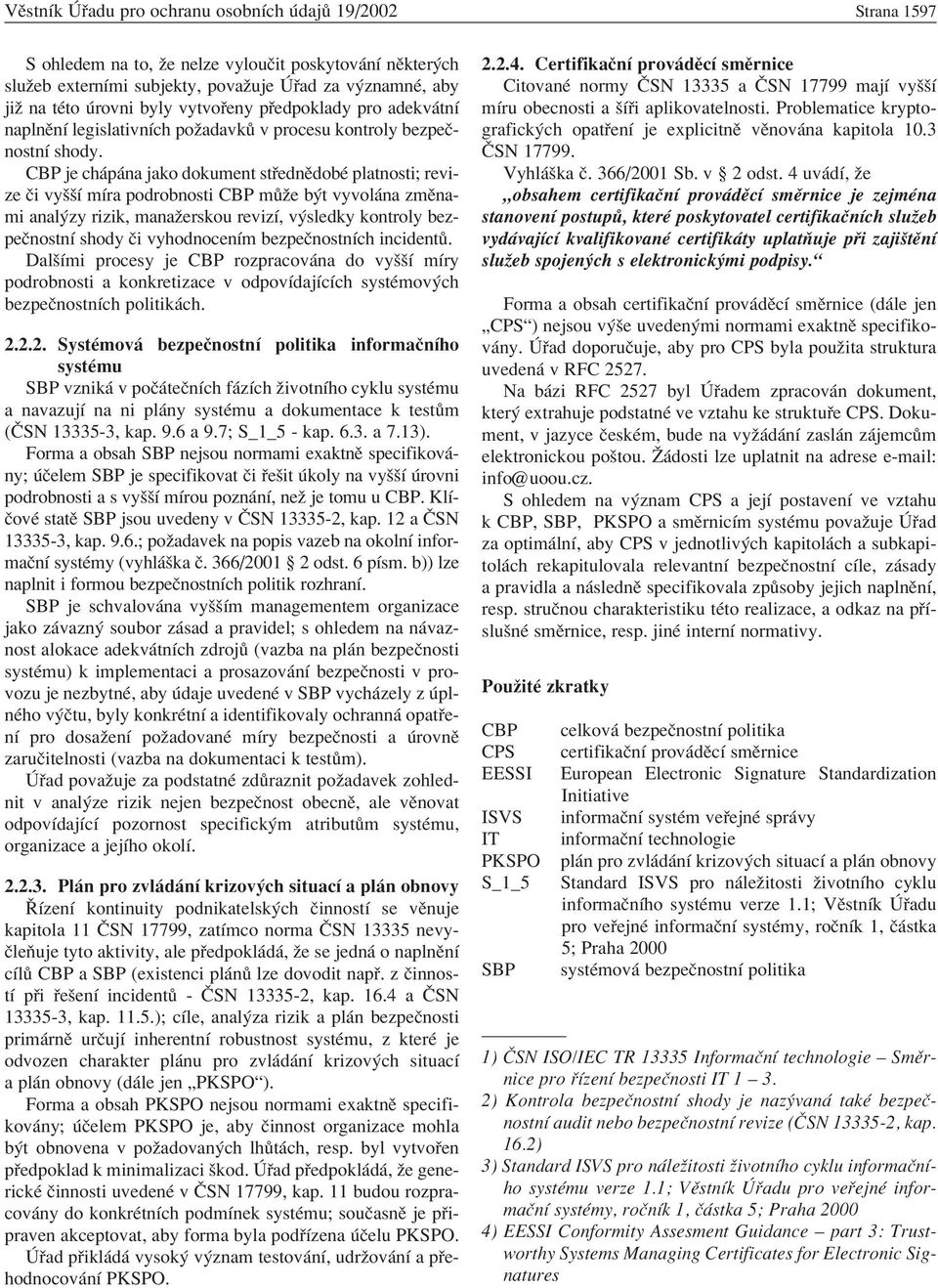 CBP je ch p na jako dokument st ednïdobè platnosti; revize Ëi vyööì mìra podrobnosti CBP m ûe b t vyvol na zmïnami anal zy rizik, manaûerskou revizì, v sledky kontroly bezpeënostnì shody Ëi