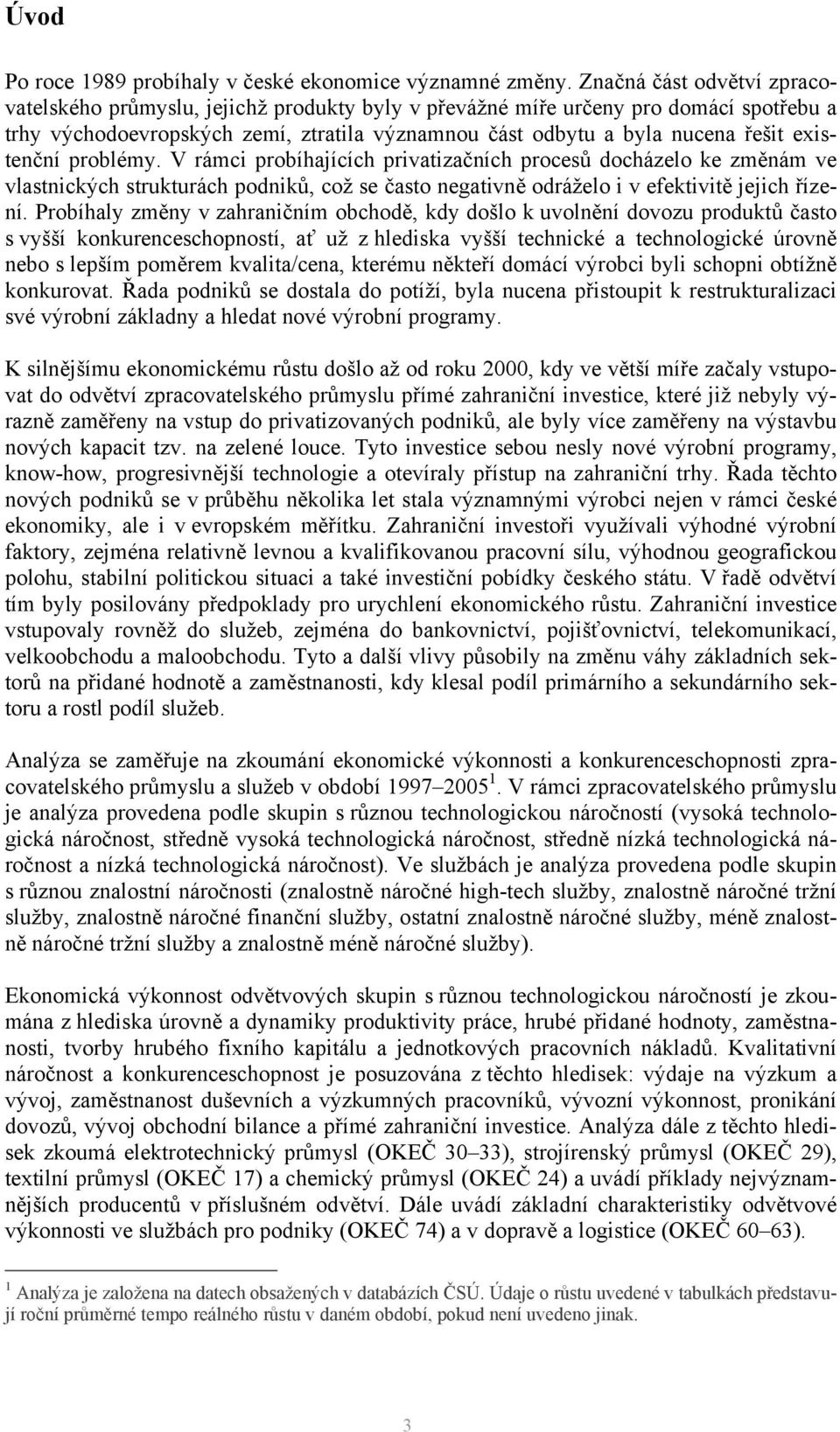 existenční problémy. V rámci probíhajících privatizačních procesů docházelo ke změnám ve vlastnických strukturách podniků, což se často negativně odráželo i v efektivitě jejich řízení.