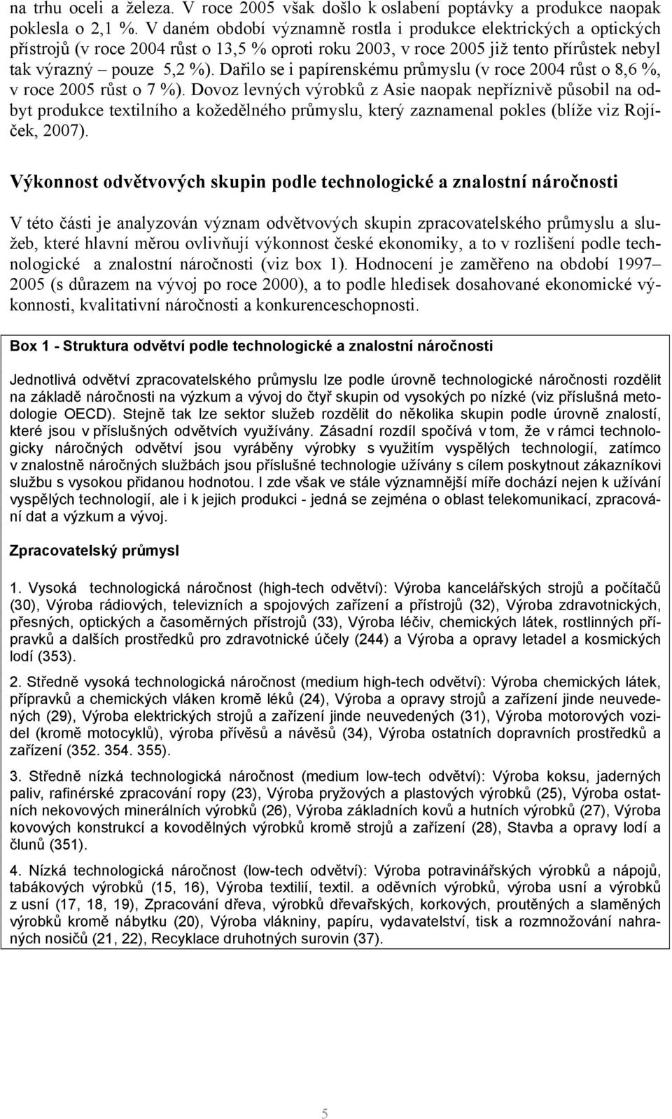 Dařilo se i papírenskému průmyslu (v roce 2004 růst o 8,6 %, v roce 2005 růst o 7 %).