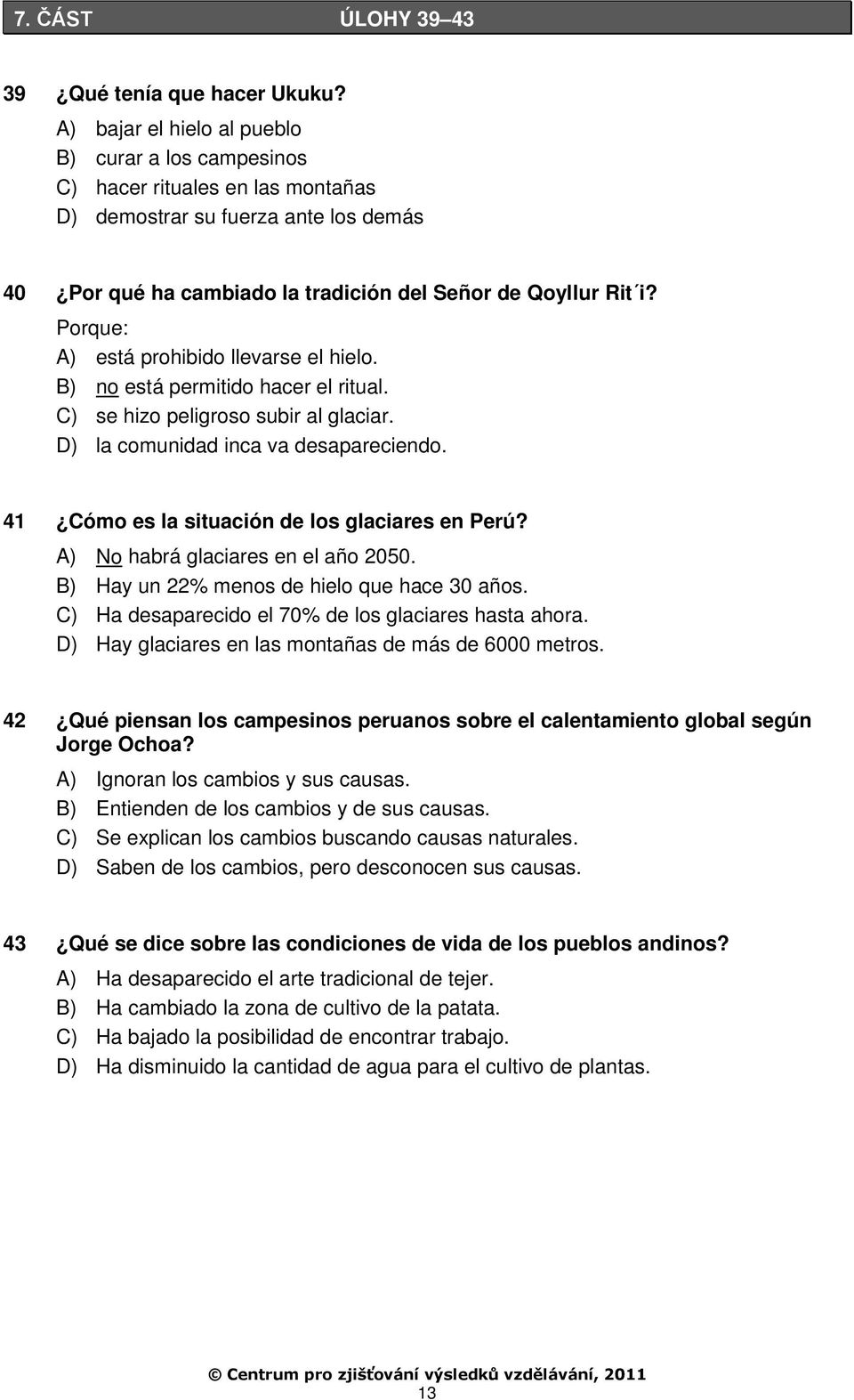 Porque: A) está prohibido llevarse el hielo. B) no está permitido hacer el ritual. C) se hizo peligroso subir al glaciar. D) la comunidad inca va desapareciendo.