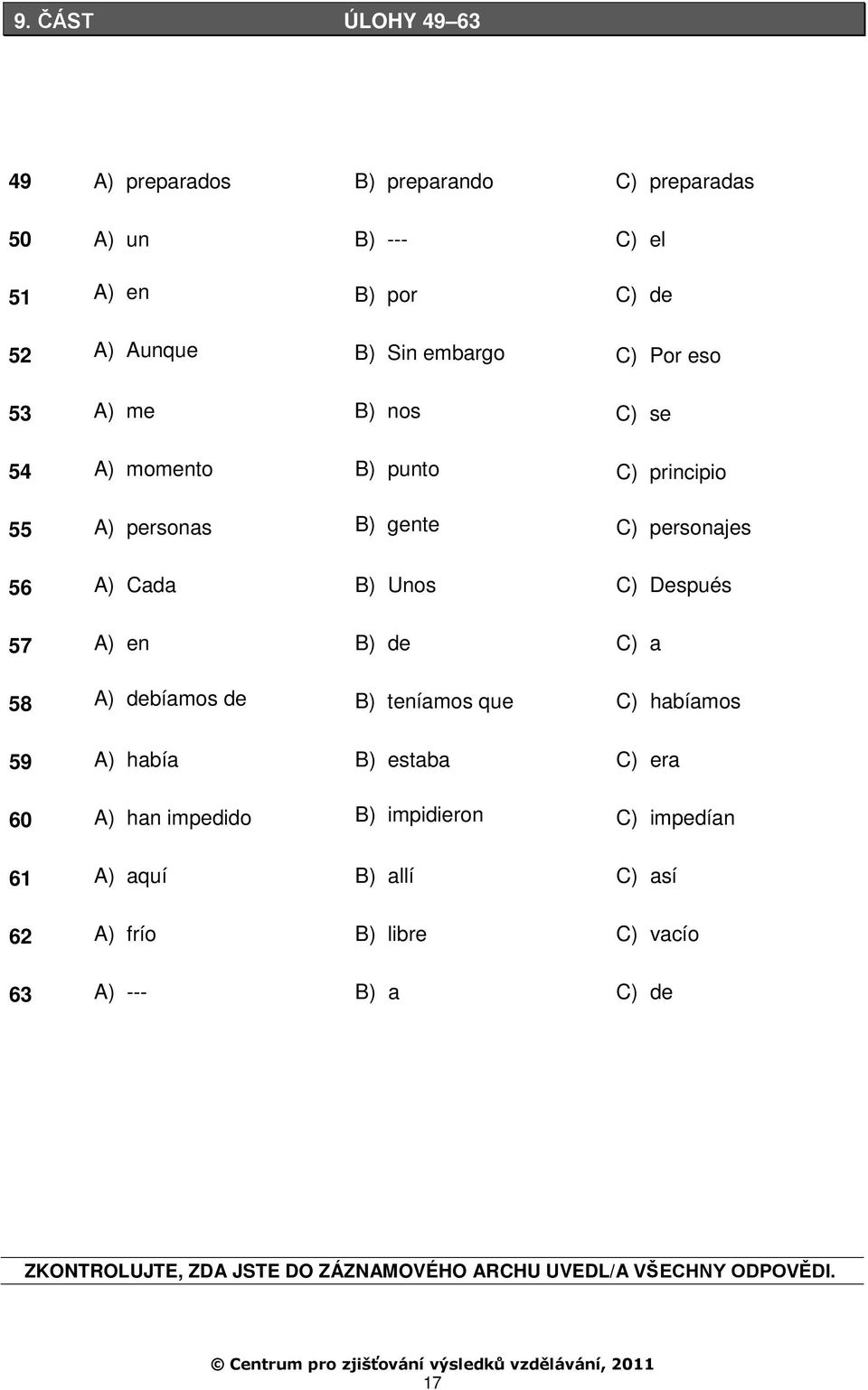 en B) de C) a 58 A) debíamos de B) teníamos que C) habíamos 59 A) había B) estaba C) era 60 A) han impedido B) impidieron C) impedían 61 A)