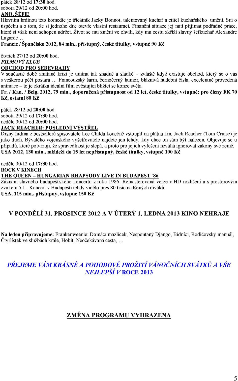 Život se mu změní ve chvíli, kdy mu cestu zkříží slavný šéfkuchař Alexandre Lagarde Francie / Španělsko 2012, 84 min., přístupný, české titulky, vstupné 90 Kč čtvrtek 27/12 od 20:00 hod.