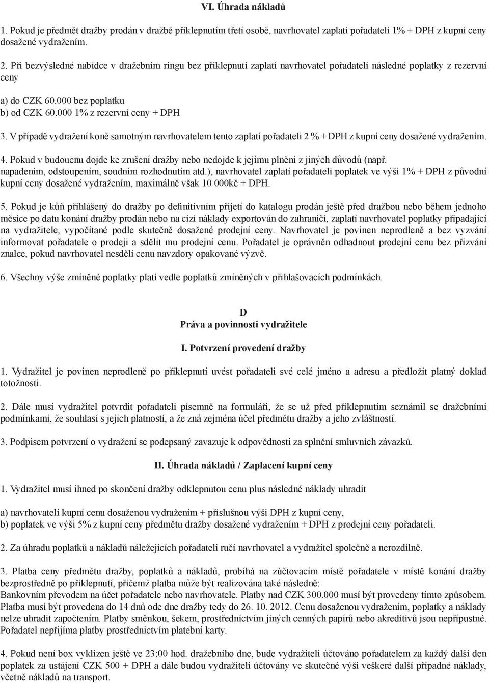 V případě vydražení koně samotným navrhovatelem tento zaplatí pořadateli 2 % + DPH z kupní ceny dosažené vydražením. 4.