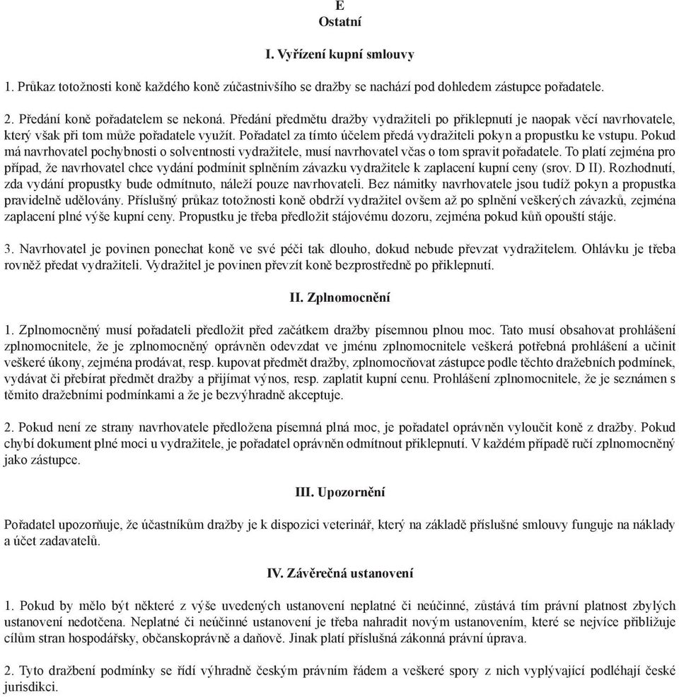 Pokud má navrhovatel pochybnosti o solventnosti vydražitele, musí navrhovatel včas o tom spravit pořadatele.