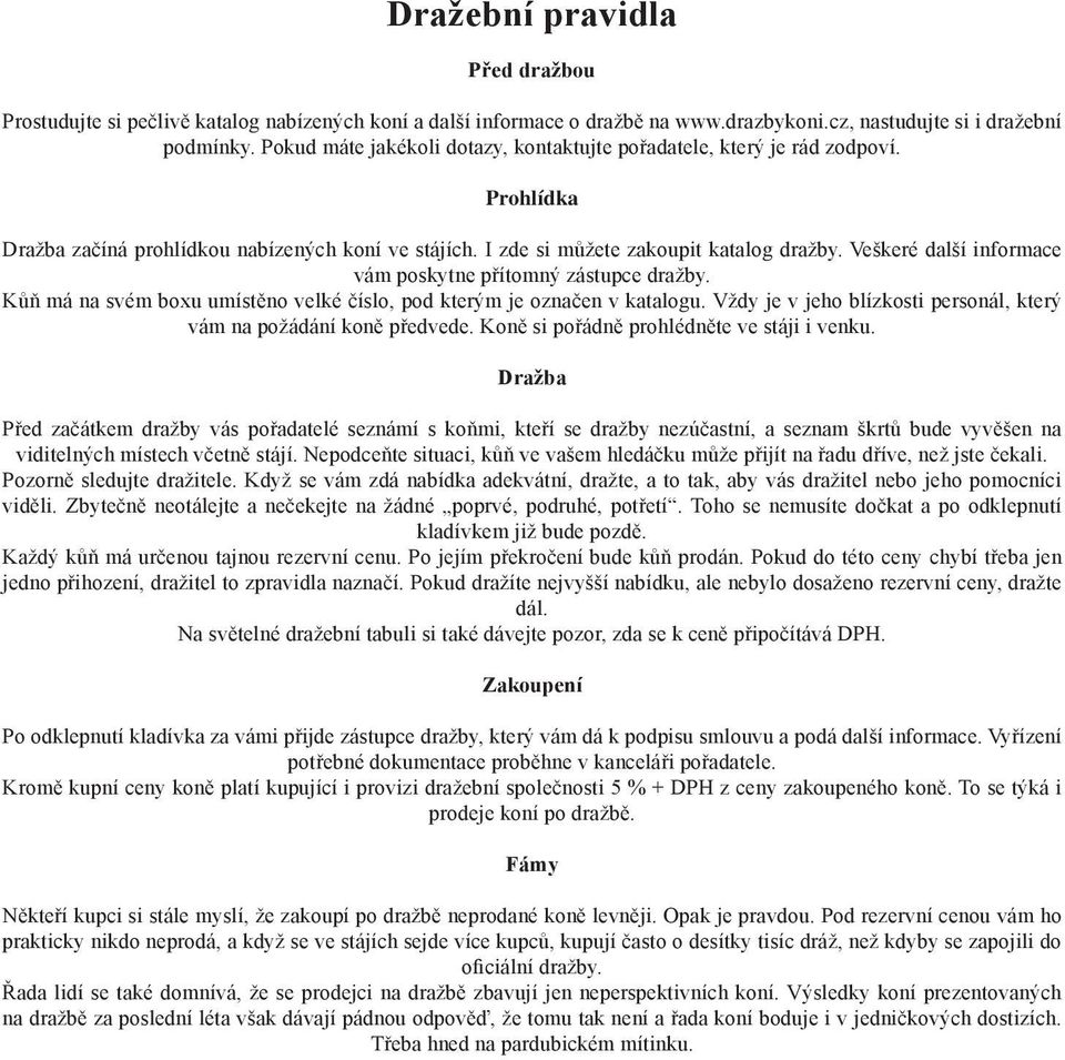 Veškeré další informace vám poskytne přítomný zástupce dražby. Kůň má na svém boxu umístěno velké číslo, pod kterým je označen v katalogu.