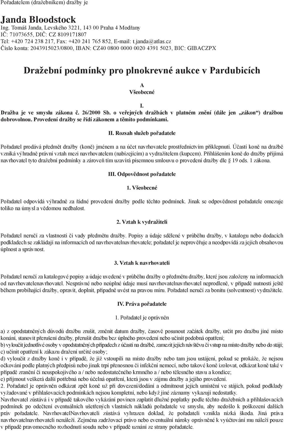 26/2000 Sb. o veřejných dražbách v platném znění (dále jen zákon ) dražbou dobrovolnou. Provedení dražby se řídí zákonem a těmito podmínkami. II.