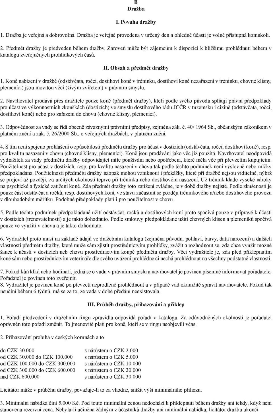 Koně nabízení v dražbě (odstávčata, ročci, dostihoví koně v tréninku, dostihoví koně nezařazeni v tréninku, chovné klisny, plemeníci) jsou movitou věcí (živým zvířetem) v právním smyslu. 2.