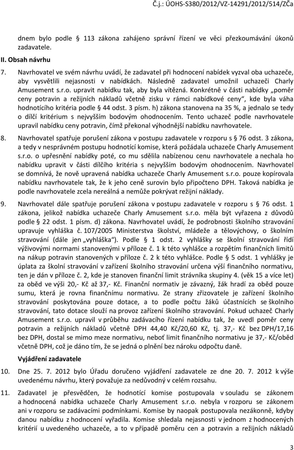 Konkrétně v části nabídky poměr ceny potravin a režijních nákladů včetně zisku v rámci nabídkové ceny, kde byla váha hodnotícího kritéria podle 44 odst. 3 písm.