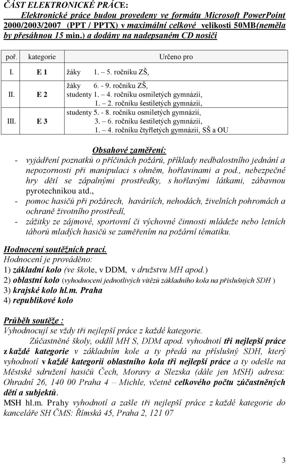 - 8. ročníku osmiletých gymnázií, 3. 6. ročníku šestiletých gymnázií, 1. 4.