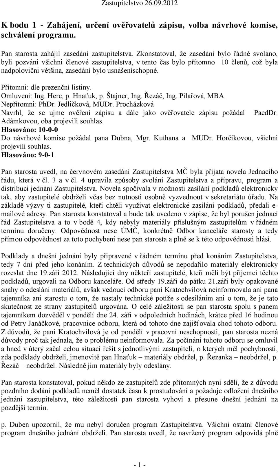 Přítomni: dle prezenční listiny. Omluveni: Ing. Herc, p. Hnaťuk, p. Štajner, Ing. Řezáč, Ing. Pilařová, MBA. Nepřítomni: PhDr. Jedličková, MUDr.