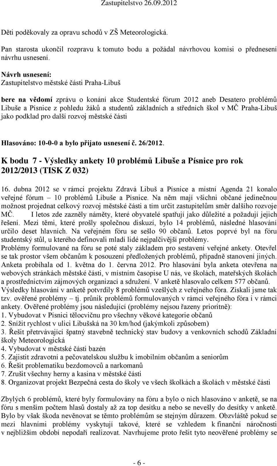 středních škol v MČ Praha-Libuš jako podklad pro další rozvoj městské části Hlasováno: 10-0-0 a bylo přijato usnesení č. 26/2012.