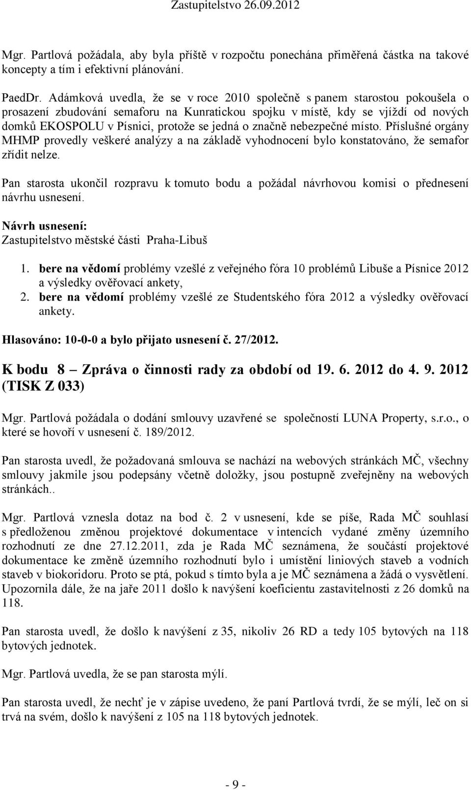 jedná o značně nebezpečné místo. Příslušné orgány MHMP provedly veškeré analýzy a na základě vyhodnocení bylo konstatováno, že semafor zřídit nelze.