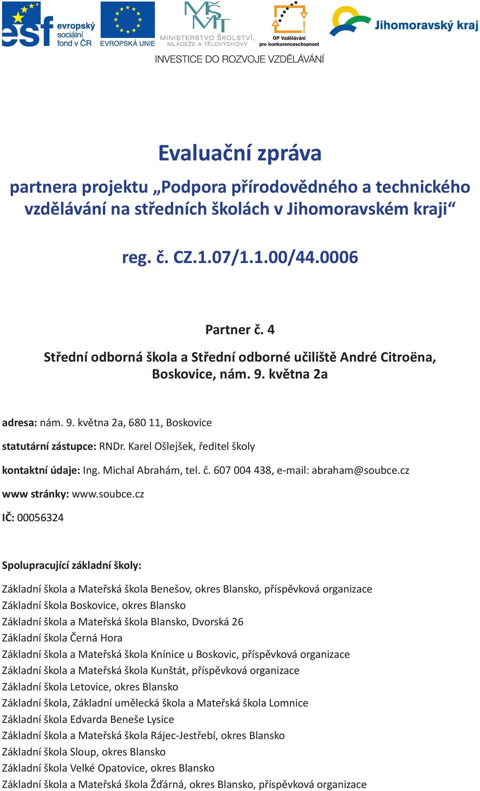 Karel Ošlejšek, ředitel školy kontaktní údaje: Ing. Michal Abrahám, tel. č. 607 004 438, e-mail: abraham@soubce.