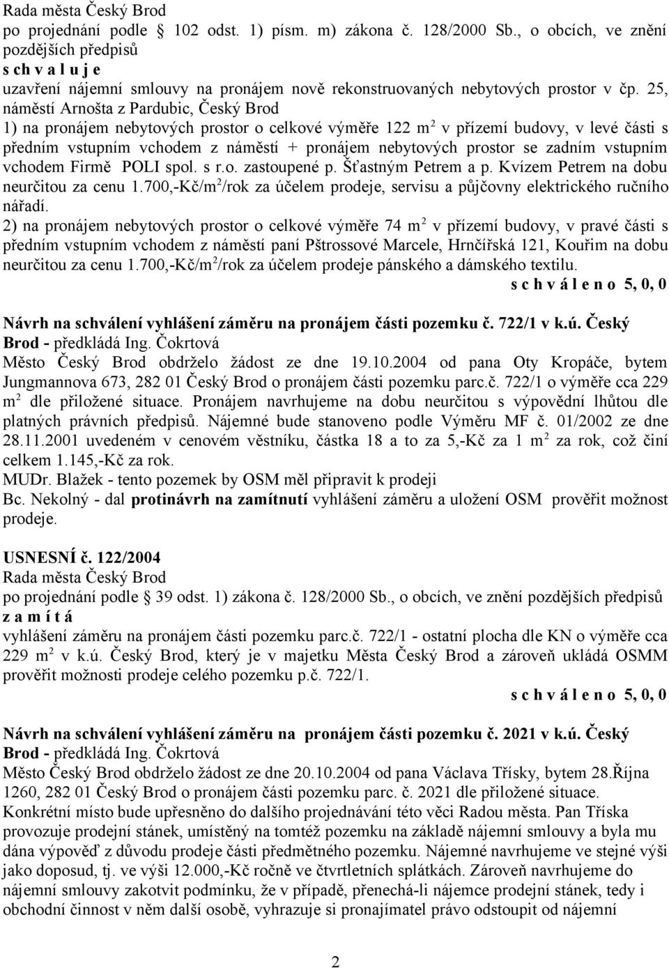 se zadním vstupním vchodem Firmě POLI spol. s r.o. zastoupené p. Šťastným Petrem a p. Kvízem Petrem na dobu neurčitou za cenu 1.