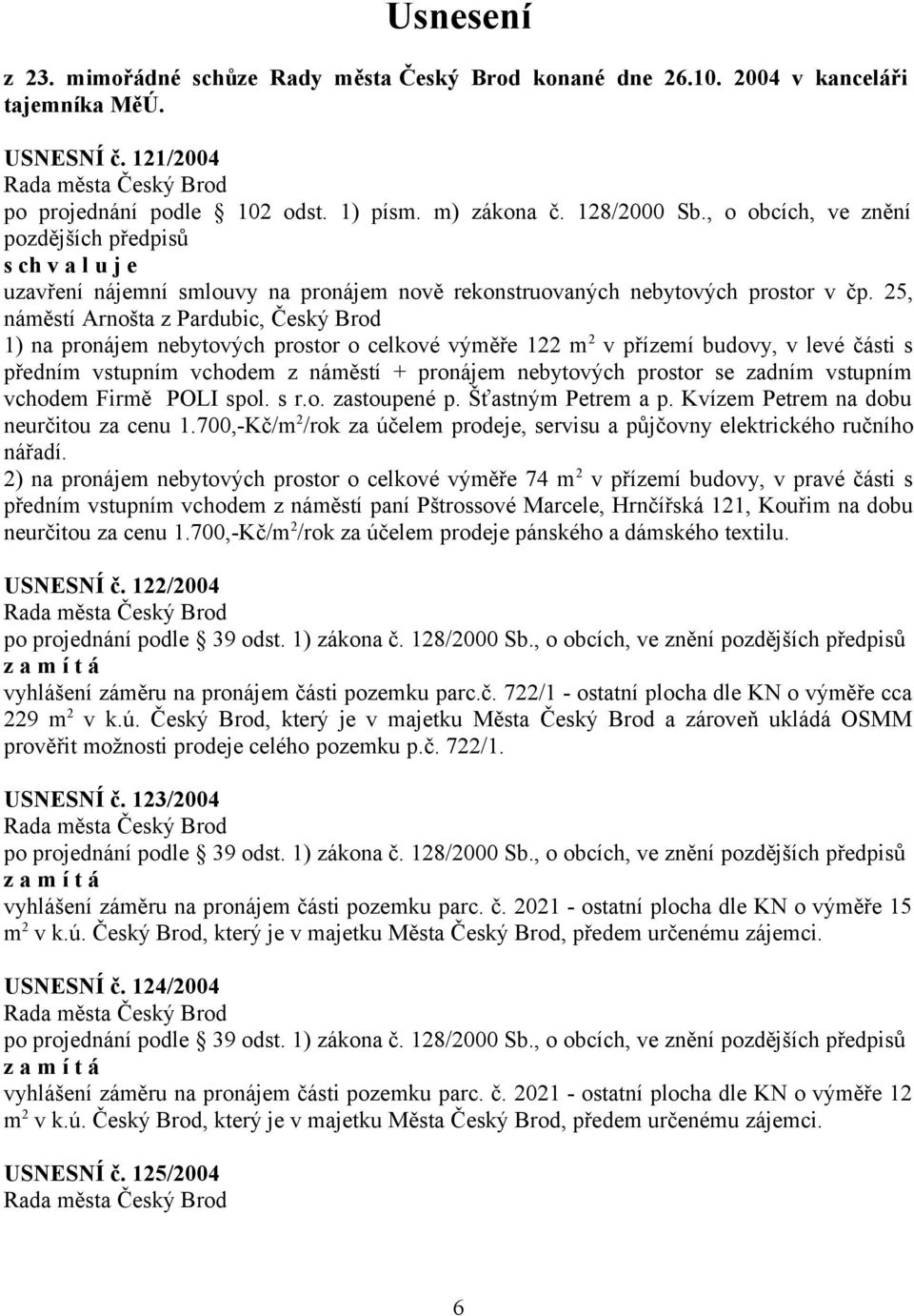 25, náměstí Arnošta z Pardubic, Český Brod 1) na pronájem nebytových prostor o celkové výměře 122 m 2 v přízemí budovy, v levé části s předním vstupním vchodem z náměstí + pronájem nebytových prostor