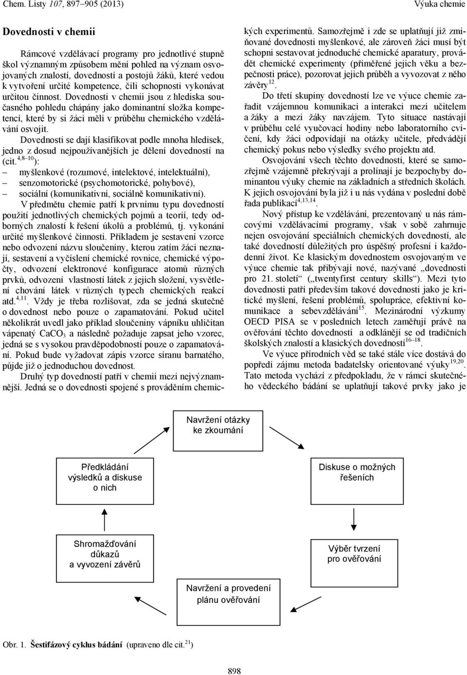 Dovednosti v chemii jsou z hlediska současného pohledu chápány jako dominantní složka kompetencí, které by si žáci měli v průběhu chemického vzdělávání osvojit.