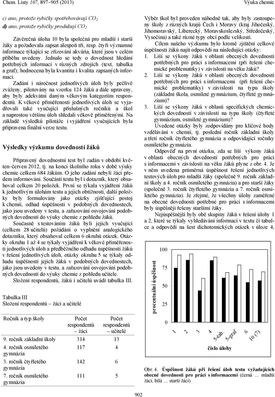 Jednalo se tedy o dovednost hledání potřebných informací v různých zdrojích (text, tabulka a graf); hodnocena byla kvantita i kvalita zapsaných informací.