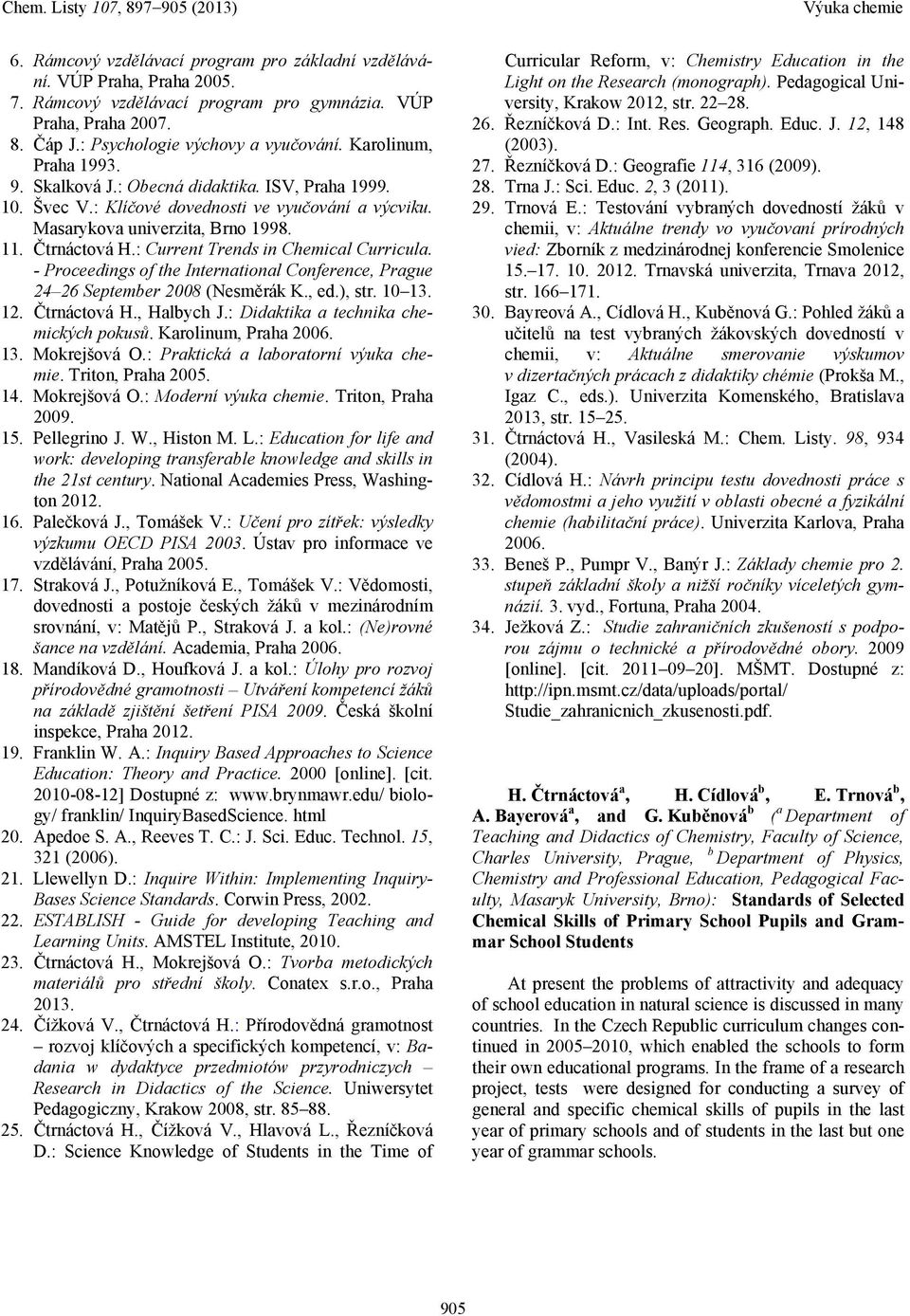 : Current Trends in Chemical Curricula. - Proceedings of the International Conference, Prague 24 26 September 2008 (Nesměrák K., ed.), str. 10 13. 12. Čtrnáctová H., Halbych J.