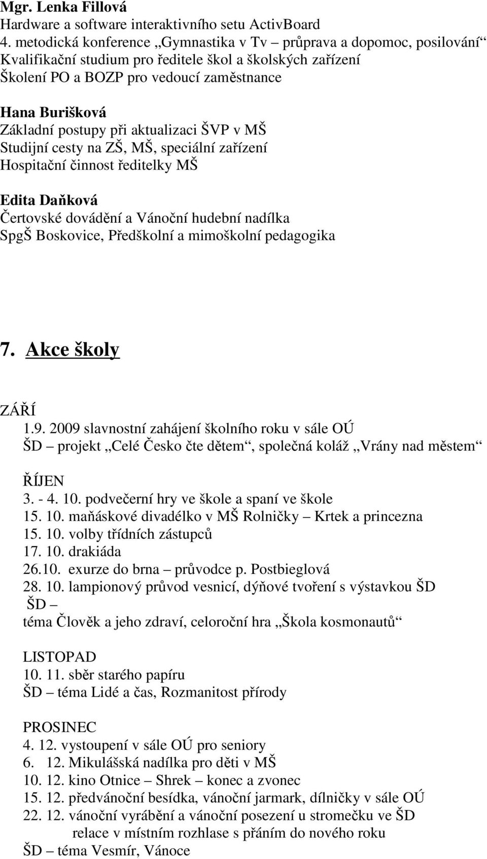 postupy při aktualizaci ŠVP v MŠ Studijní cesty na ZŠ, MŠ, speciální zařízení Hospitační činnost ředitelky MŠ Edita Daňková Čertovské dovádění a Vánoční hudební nadílka SpgŠ Boskovice, Předškolní a