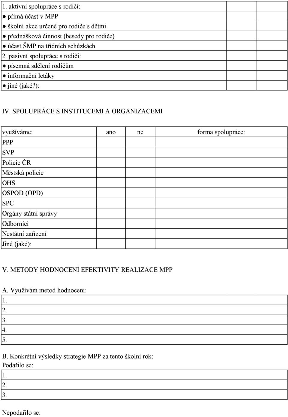 SPOLUPRÁCE S INSTITUCEMI A ORGANIZACEMI využíváme: ano ne forma spolupráce: PPP SVP Policie ČR Městská policie OHS OSPOD (OPD) SPC Orgány státní správy