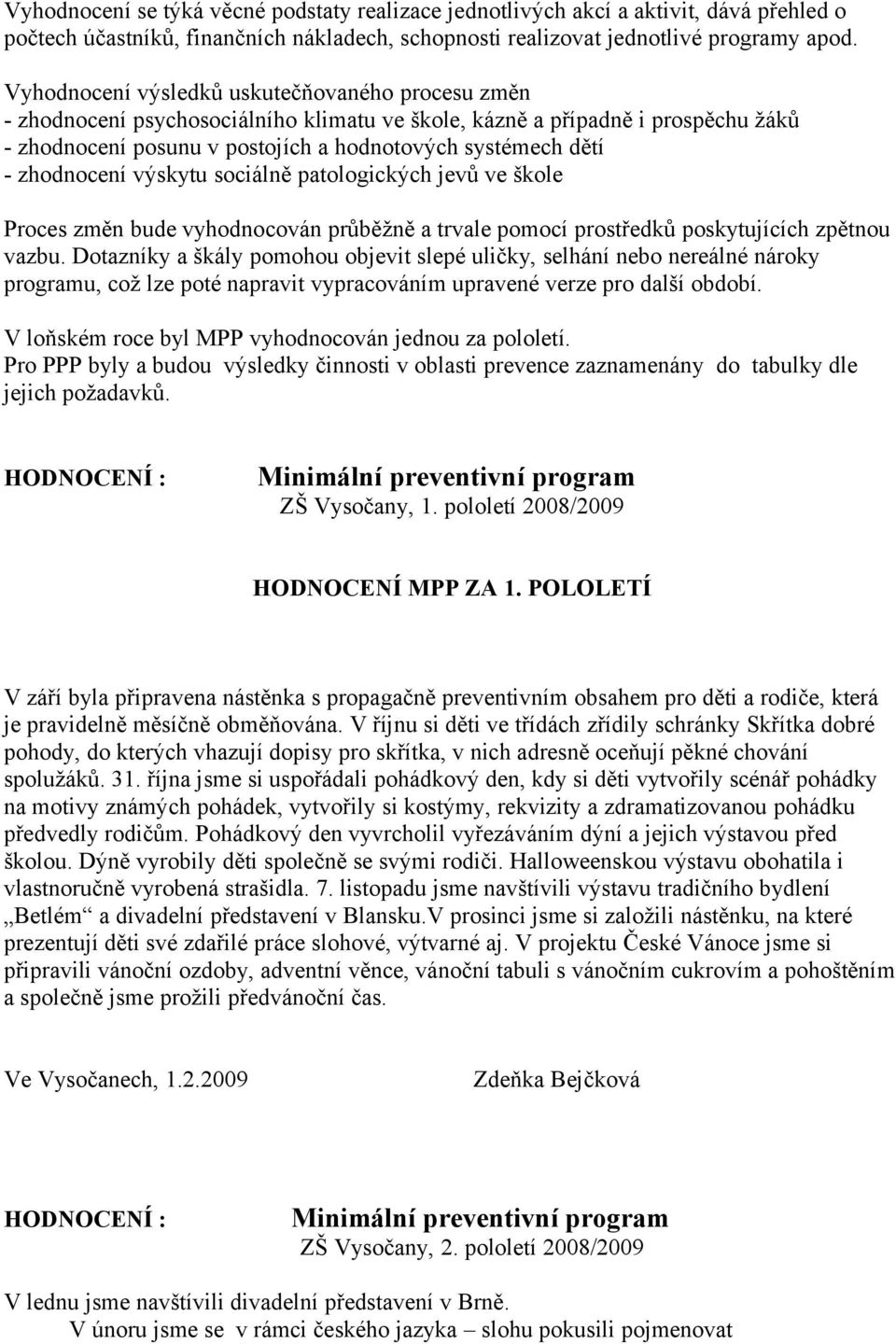 zhodnocení výskytu sociálně patologických jevů ve škole Proces změn bude vyhodnocován průběžně a trvale pomocí prostředků poskytujících zpětnou vazbu.